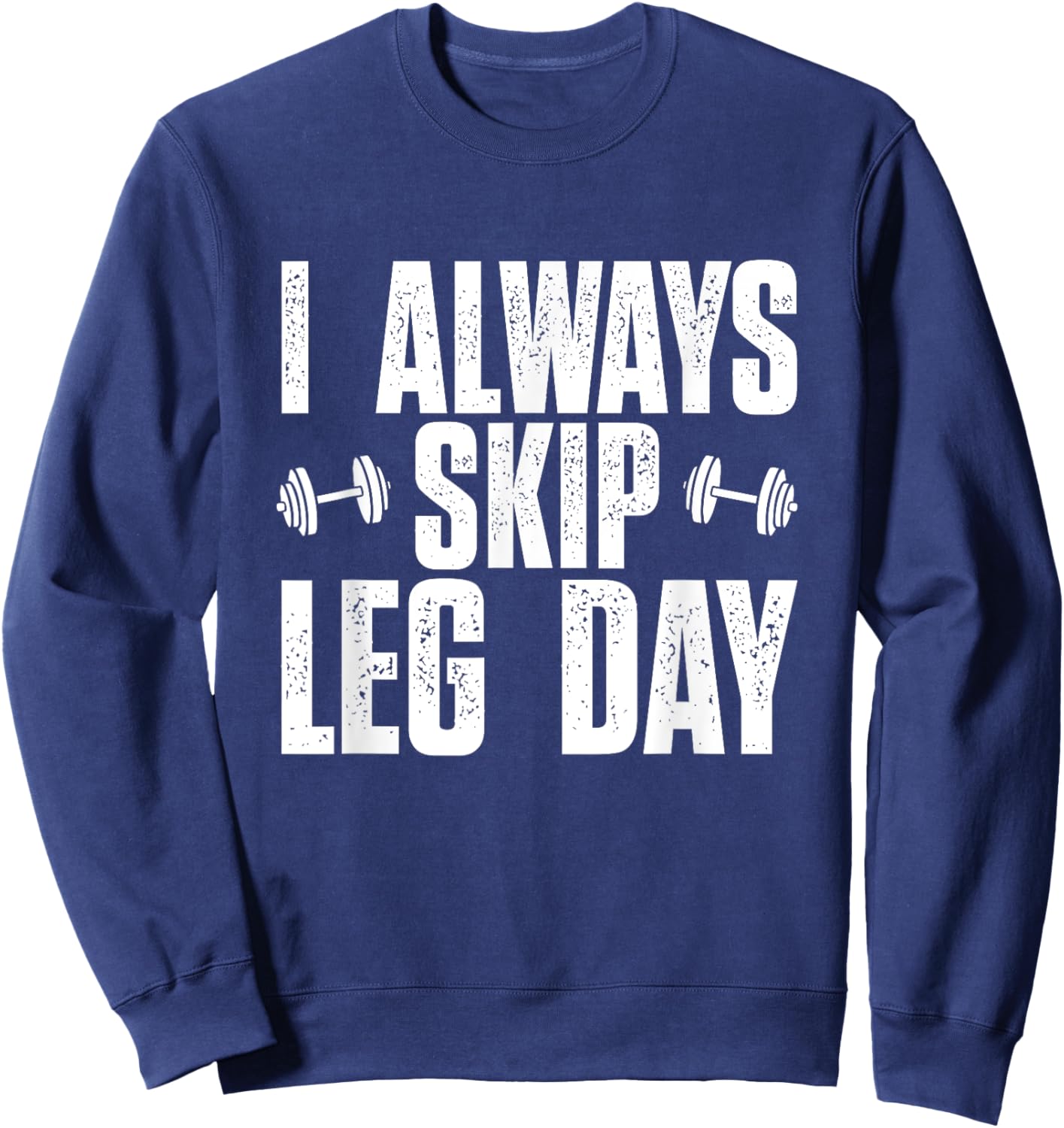 I Always Skip Leg Day, Funny Gym Training Workout Saying Sweatshirt - Sweatshirt | Navy