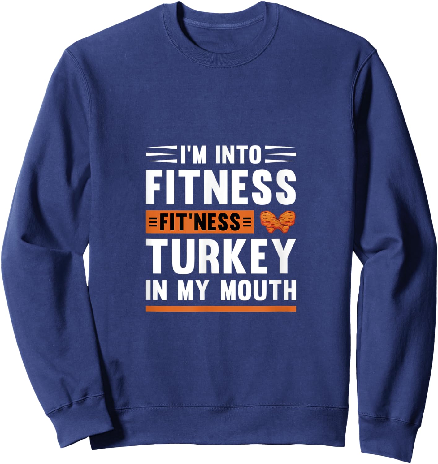 I'm Into Fitness Fit'Ness Turkey In My Mouth Thanksgiving Sweatshirt - Sweatshirt | Navy