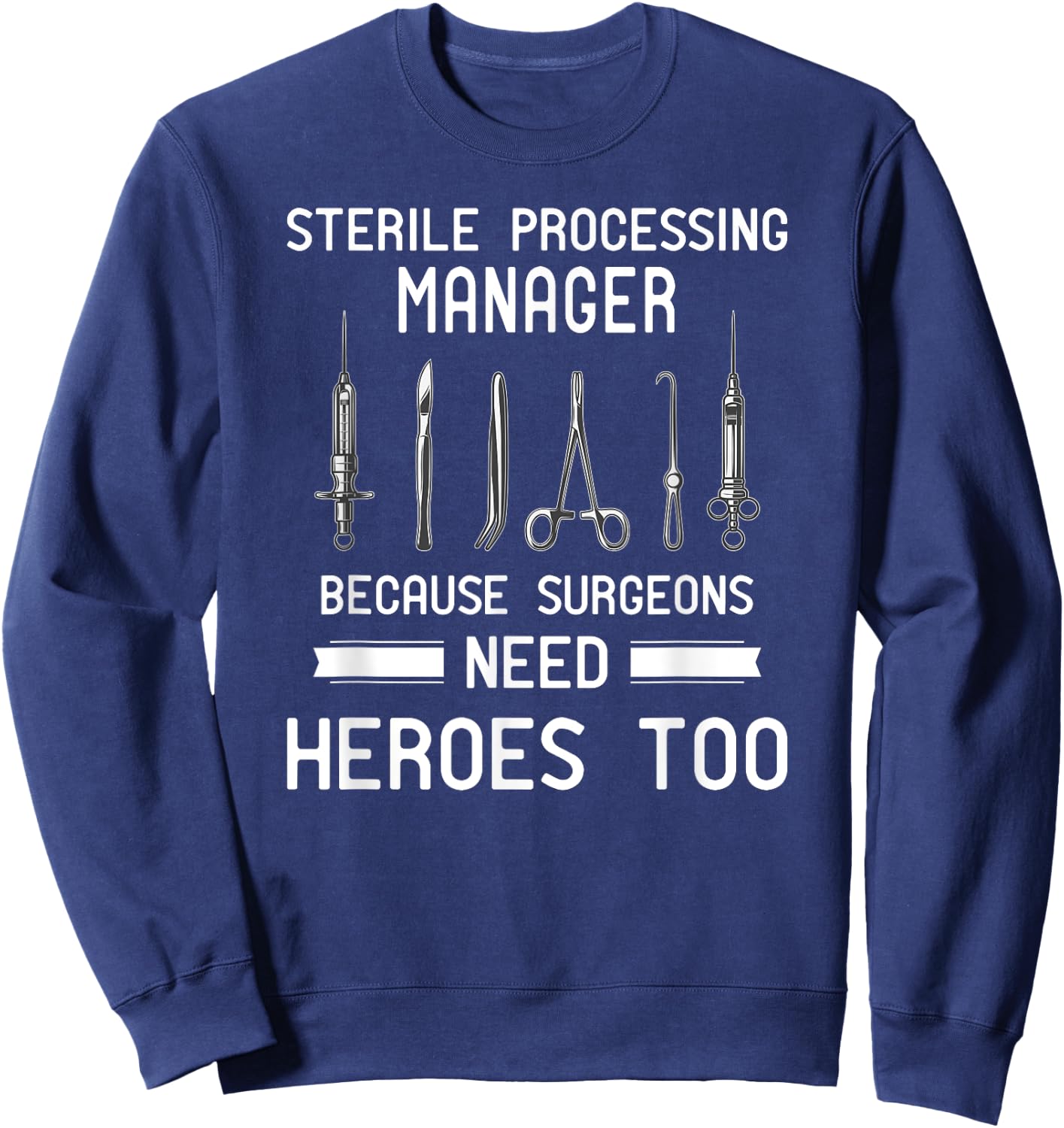 Sterile Processing Manager - Because Surgeons Need Heroes Sweatshirt - Sweatshirt | Navy