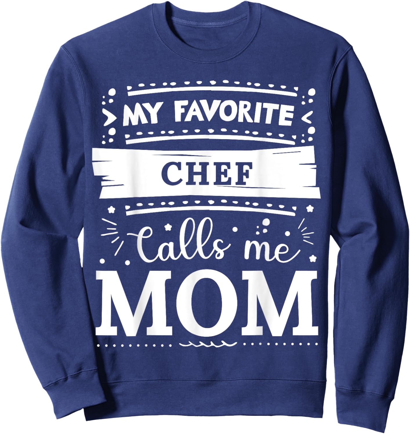 My favorite Chef calls me mom Chef mom Sweatshirt - Sweatshirt | Navy