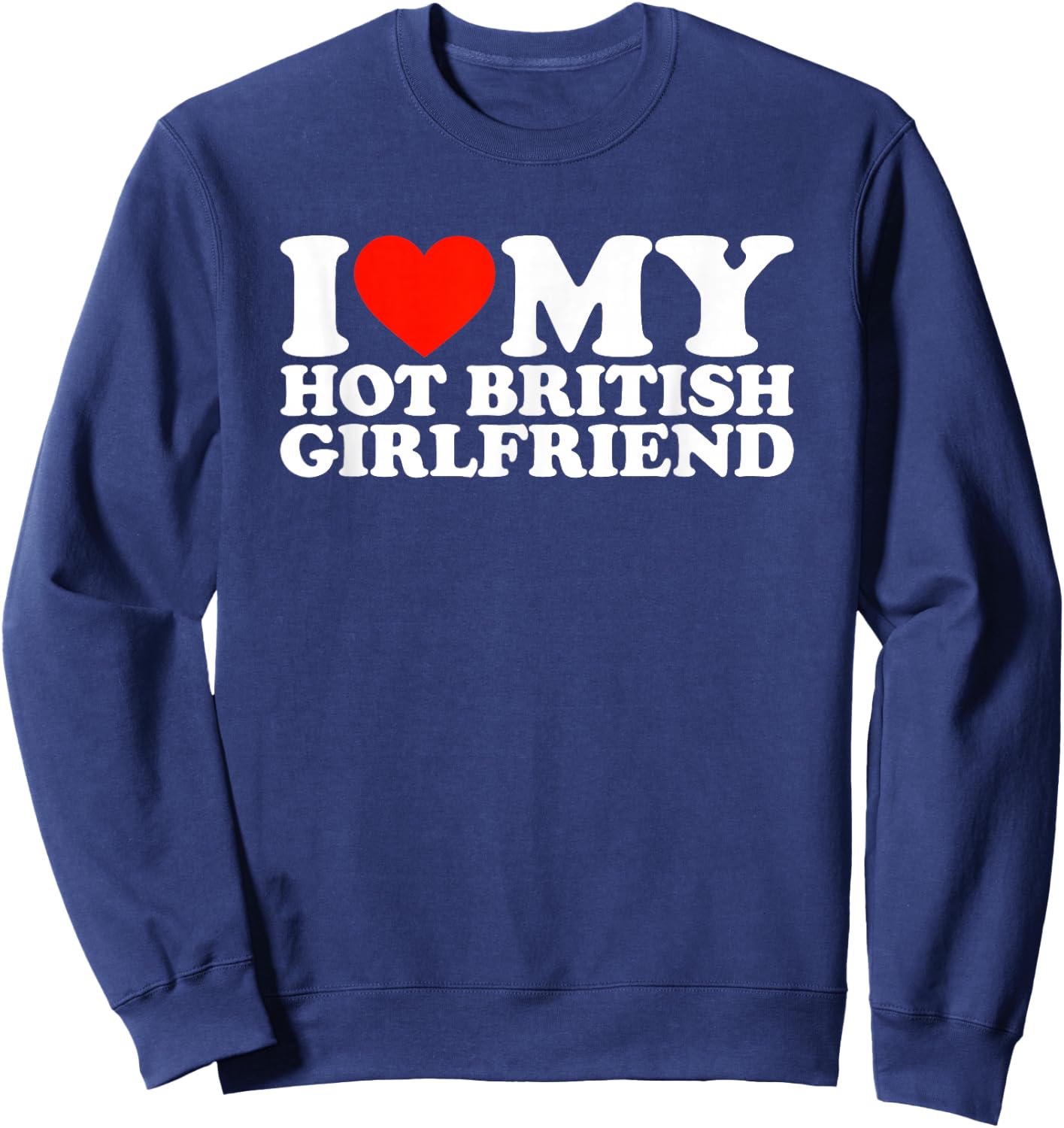 I Love My Hot British Girlfriend Sweatshirt - Sweatshirt | Navy