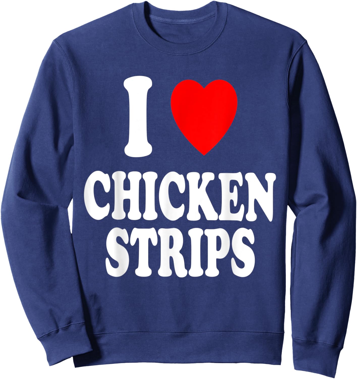I Heart (Love) Chicken Strips Favorite Food Fingers Sweatshirt - Sweatshirt | Navy