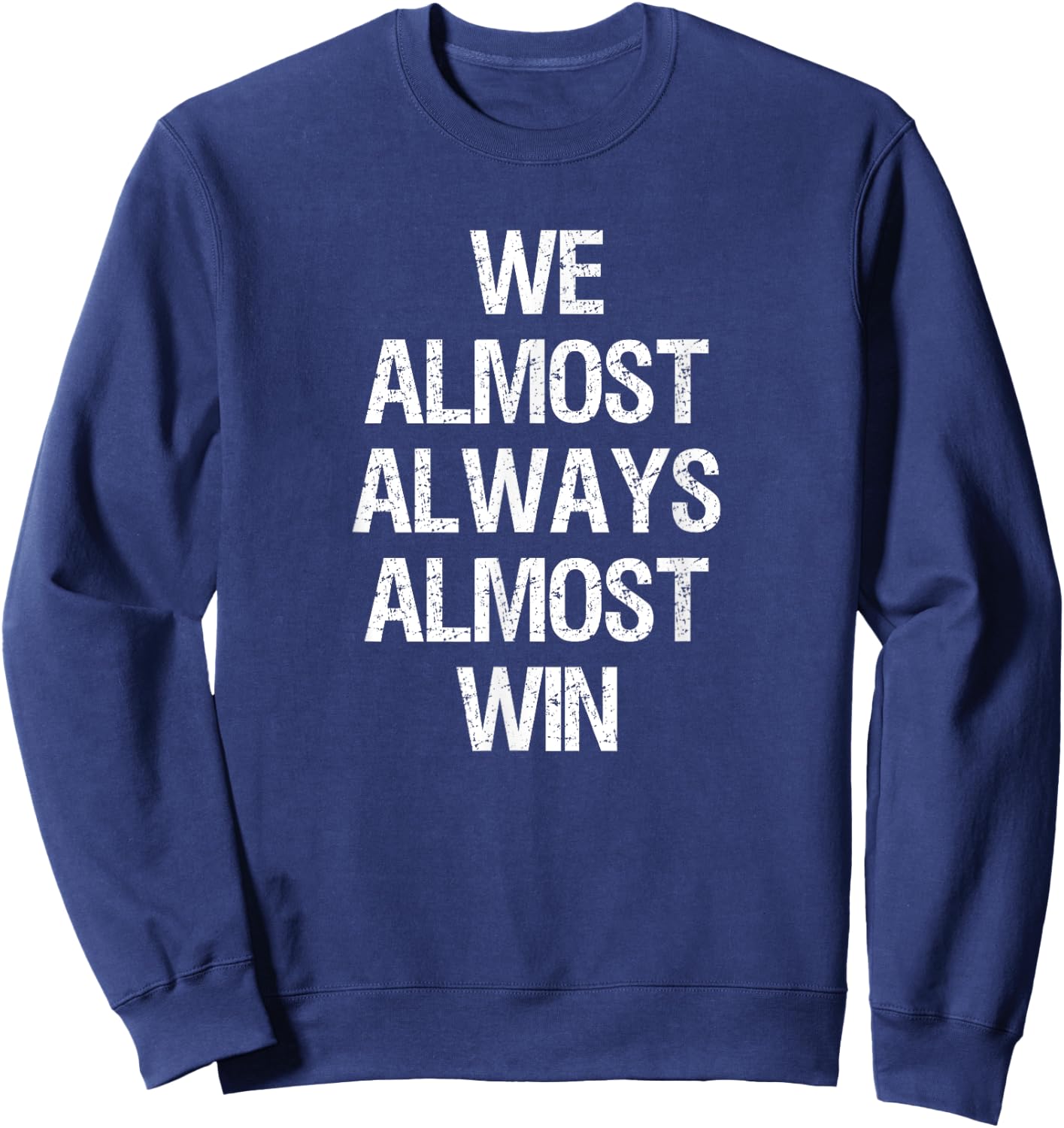 We Almost Always Almost Win Funny Football Sports Fan Saying Sweatshirt - Sweatshirt | Navy
