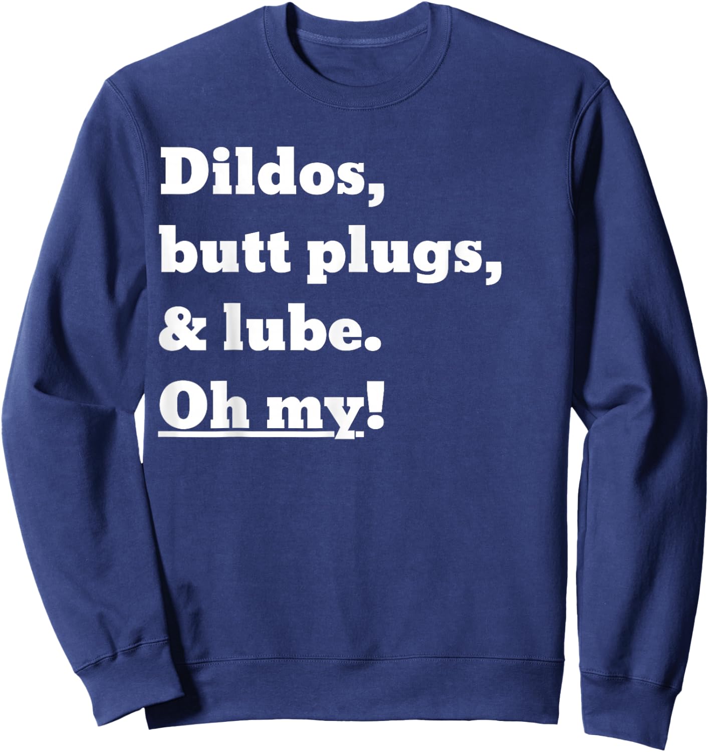 Dildos, Butt Plugs, and lube. Oh My! Sweatshirt - Sweatshirt | Navy