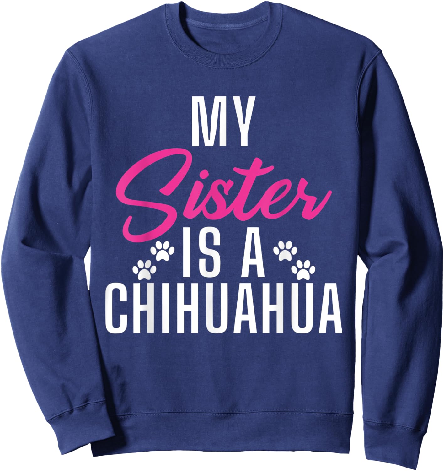 My Sister is a Chihuahua Sweatshirt - Sweatshirt | Navy