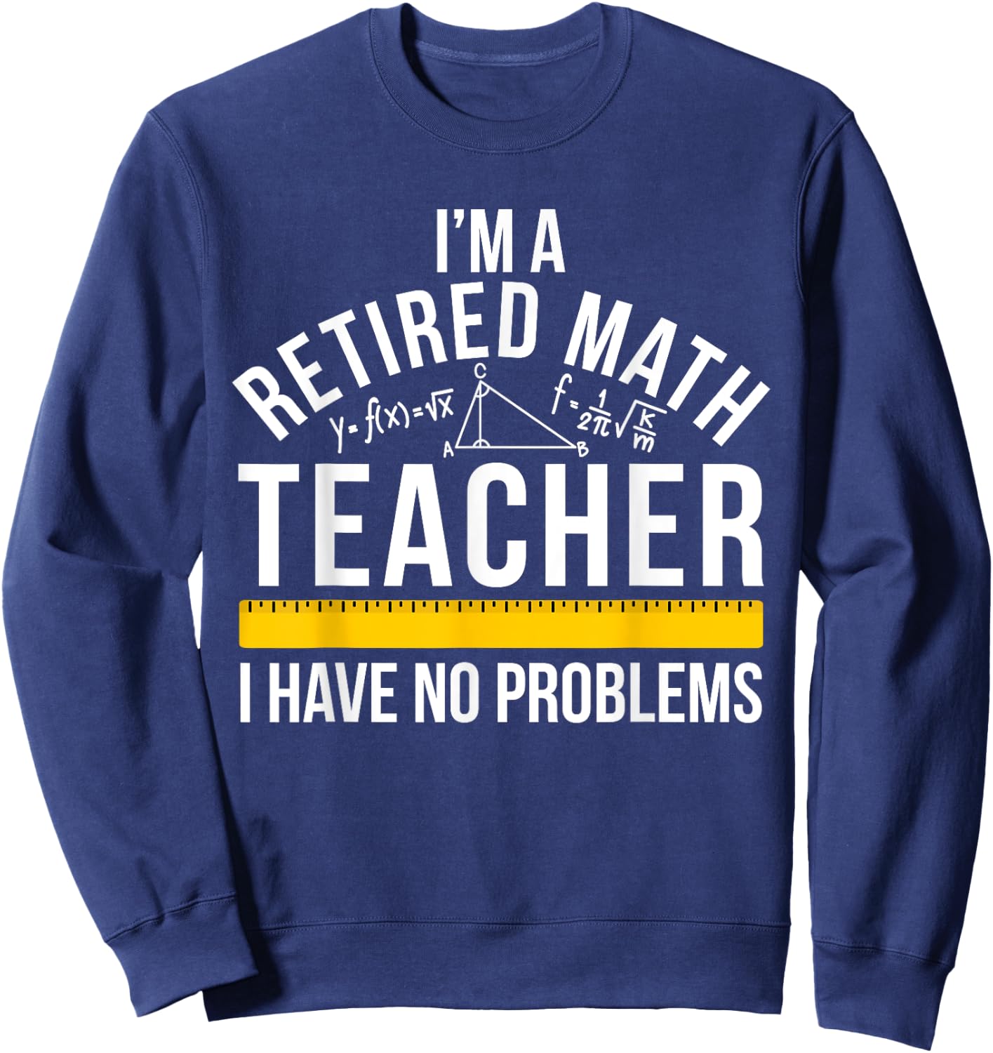 I'm A Retired Math Teacher Retirement Math Teacher Sweatshirt - Sweatshirt | Navy