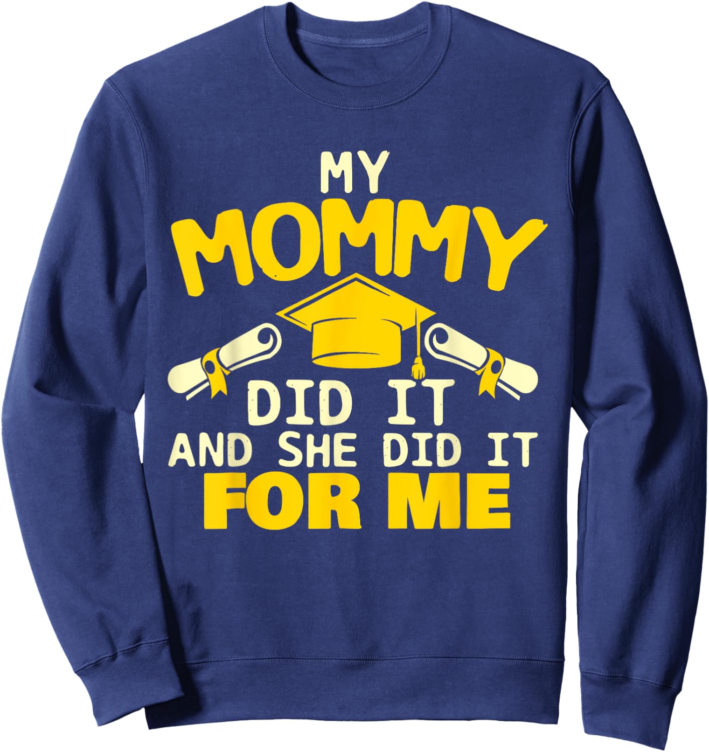 My Mommy Did It And She Did It For Me - Graduation Graduate Sweatshirt - Sweatshirt | Navy