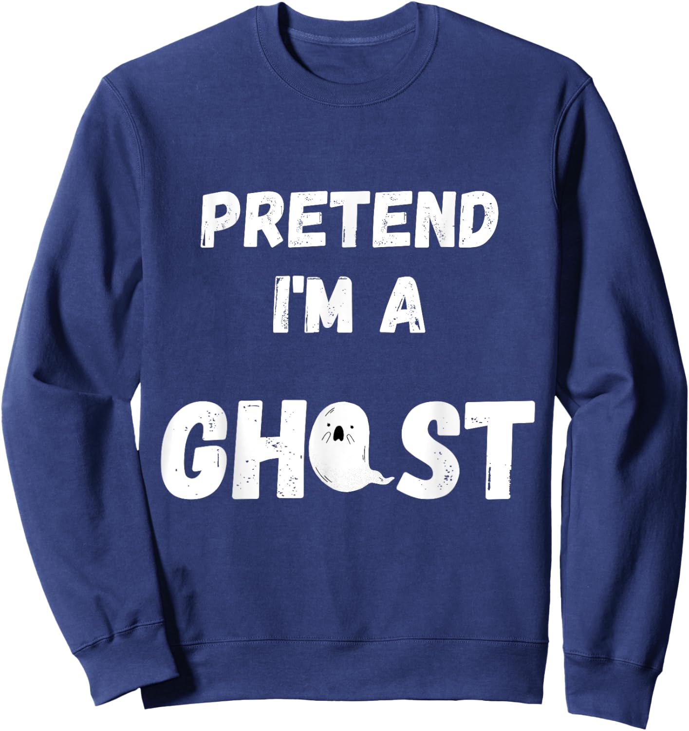 Pretend I'm A Ghost - Funny Lazy Ghost Gifts Party T Sweatshirt - Sweatshirt | Navy