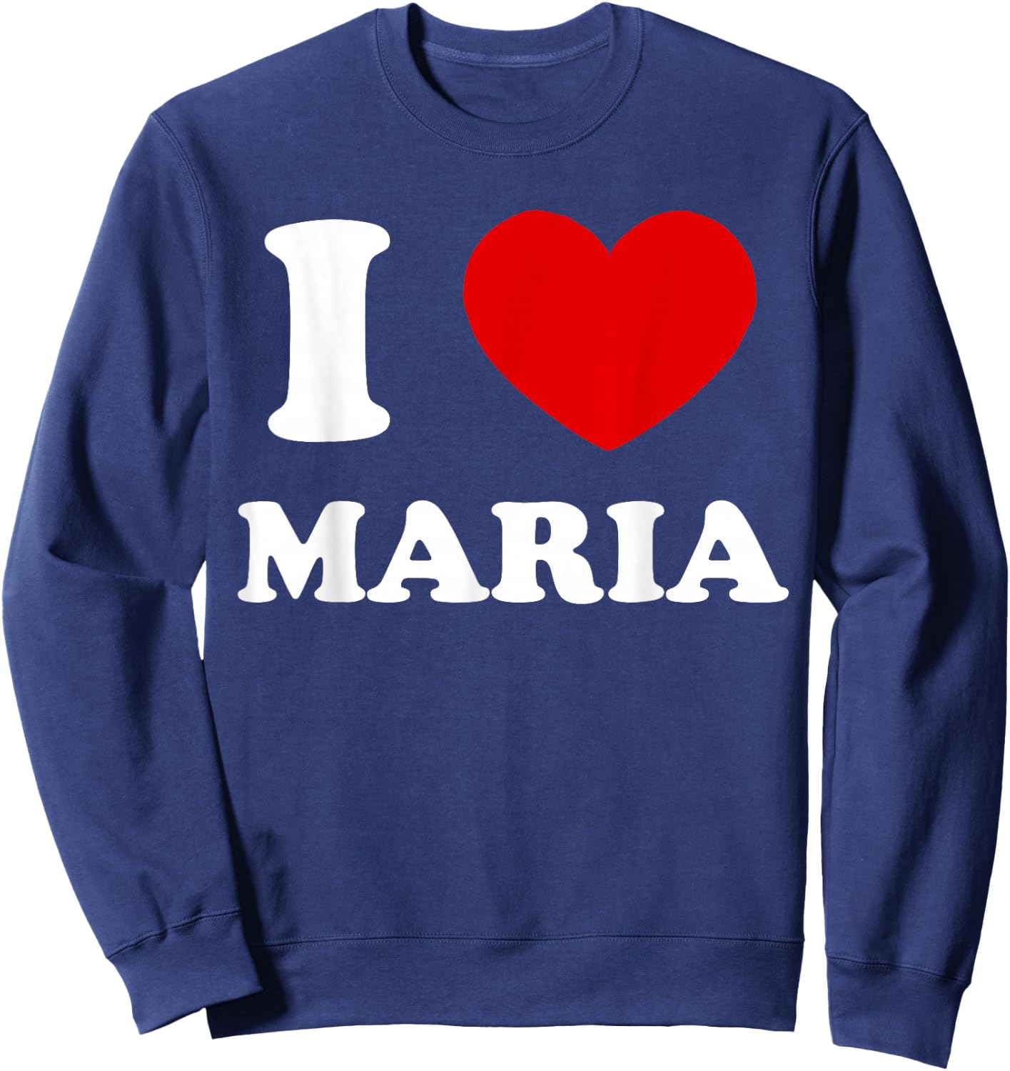 I Love Maria I Heart Maria Funny Maria Sweatshirt - Sweatshirt | Navy