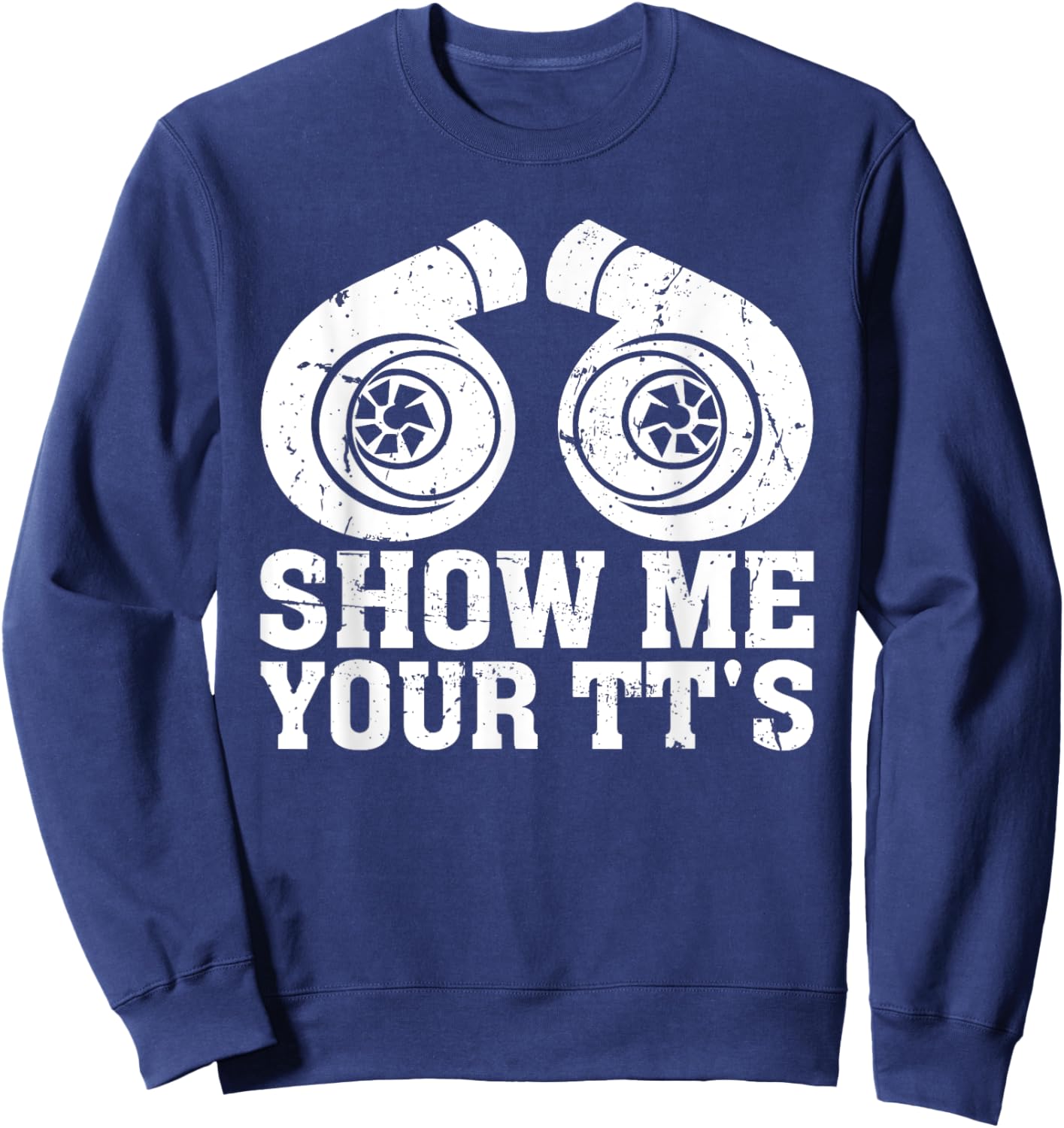 Show Me Your TT's - Funny Twin Turbo Car Enthusiast Sweatshirt - Sweatshirt | Navy