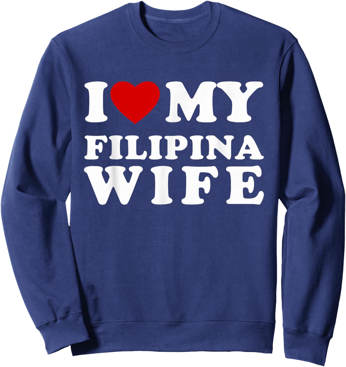 I Love My Filipina Wife I Heart My Filipina Wife Sweatshirt - Sweatshirt | Navy