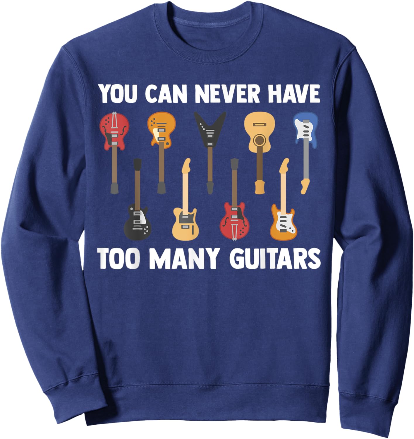You Can Never Have Too Many Guitars Funny Guitarist Sayings Sweatshirt - Sweatshirt | Navy