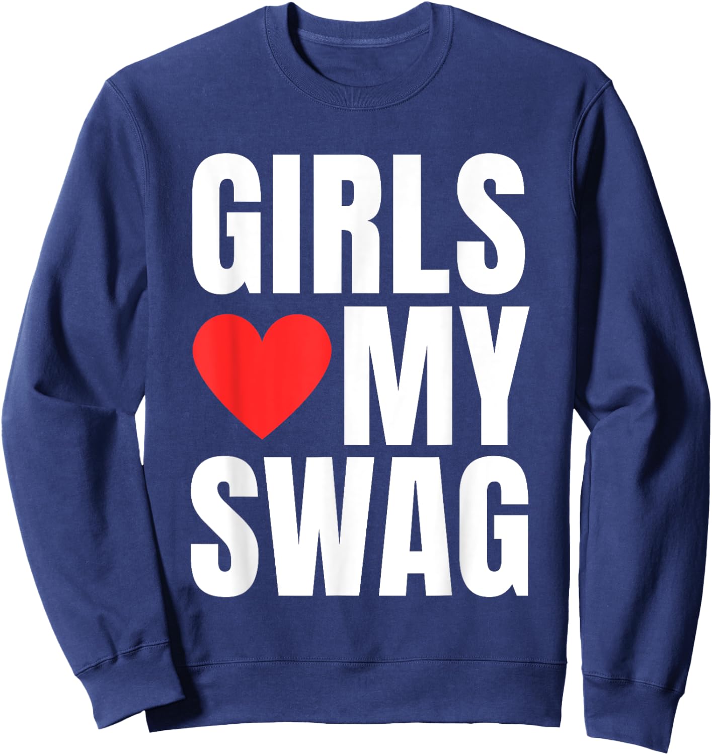 Girls Love My Swag - Funny Humorous Sarcasm Statement Humor Sweatshirt - Sweatshirt | Navy