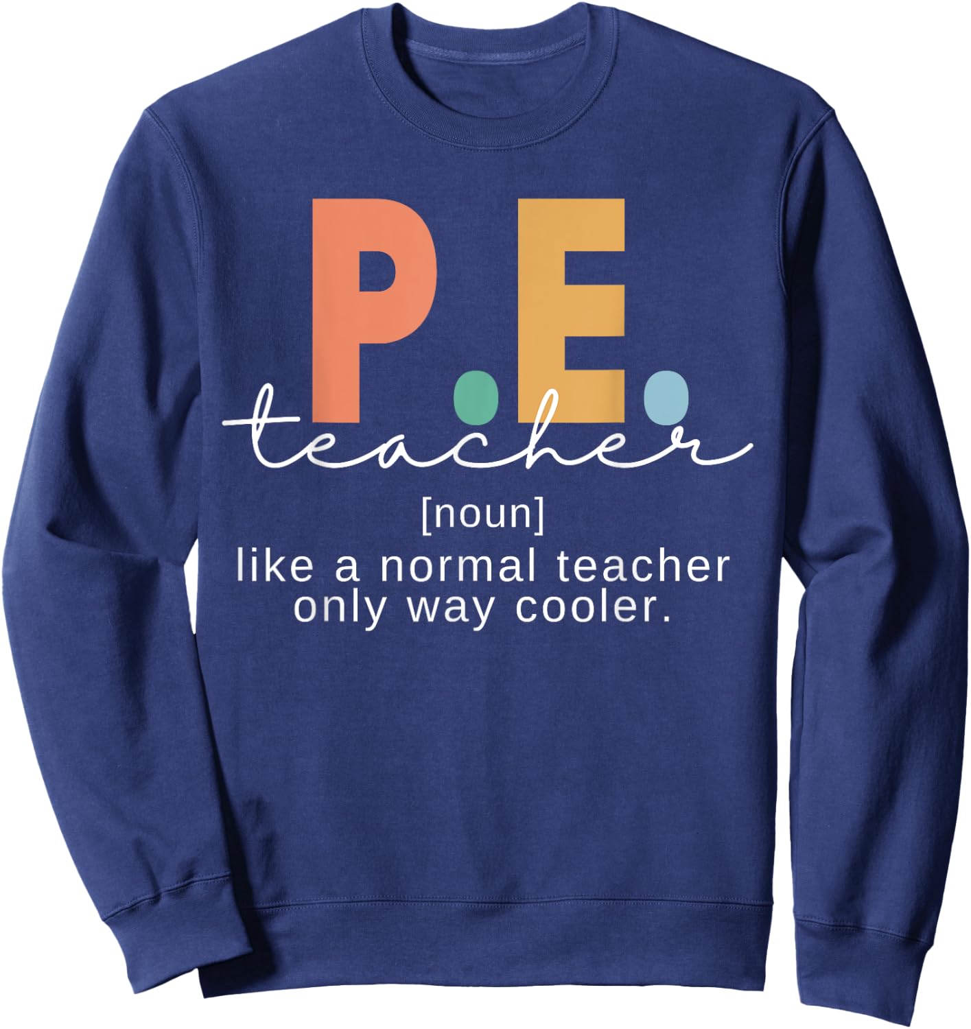 P.E. Teacher Definition Funny Physical Education Teacher Men Women Sweatshirt - Sweatshirt | Navy