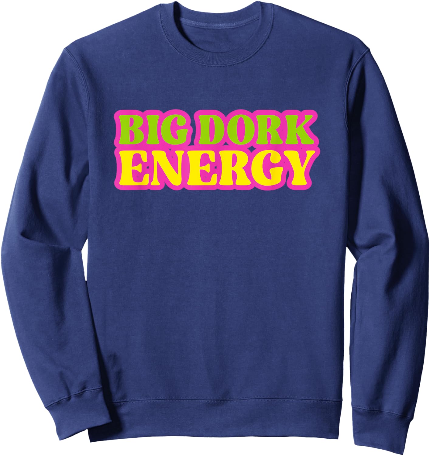 Funny Saying Big Dork Energy Novelty Sweatshirt - Sweatshirt | Navy