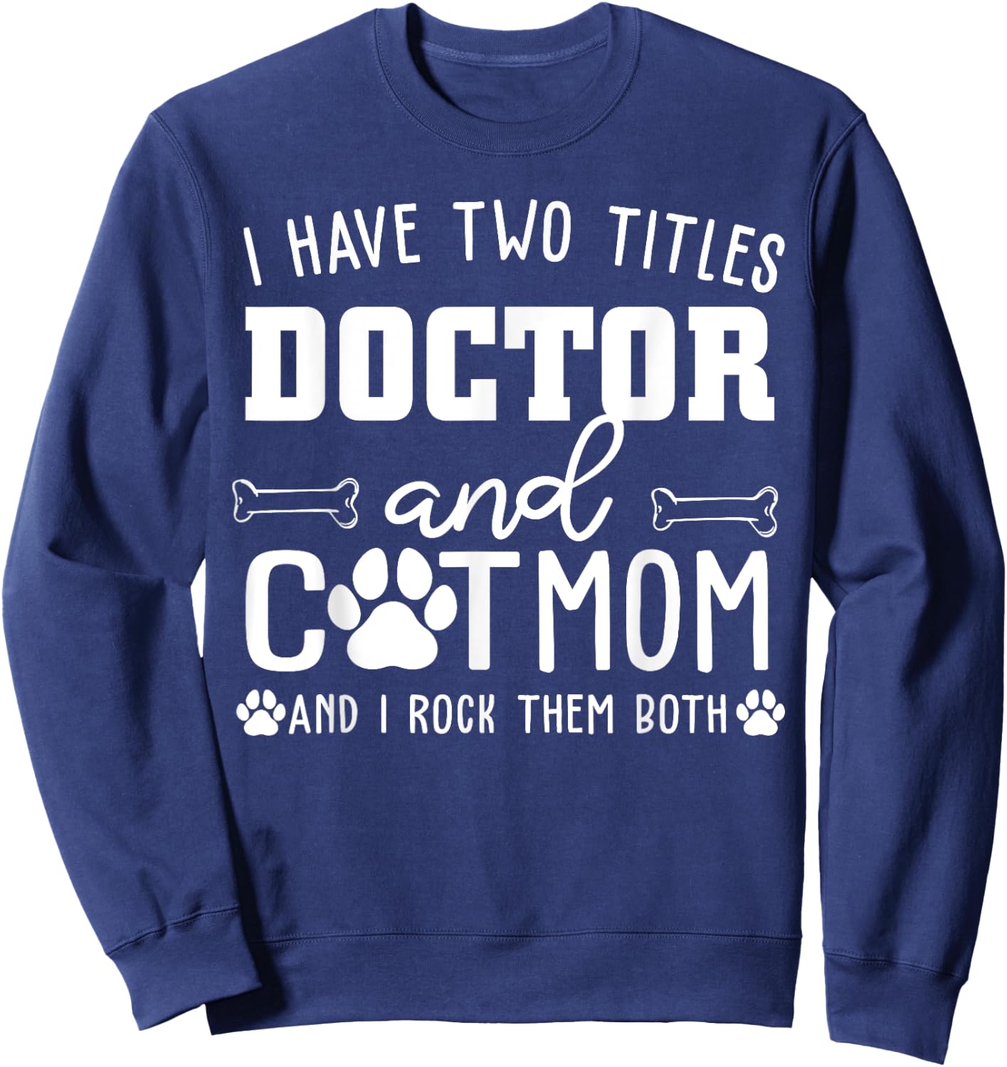 I Have Two Titles Doctor And Cat Mom Funny Cat Lover Mothers Women Sweatshirt - Sweatshirt | Navy