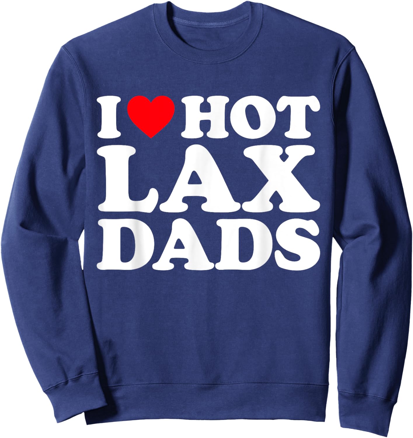 I Love Hot Lax Dads Shirt I Heart Hot Lax Dads Sweatshirt - Sweatshirt | Navy