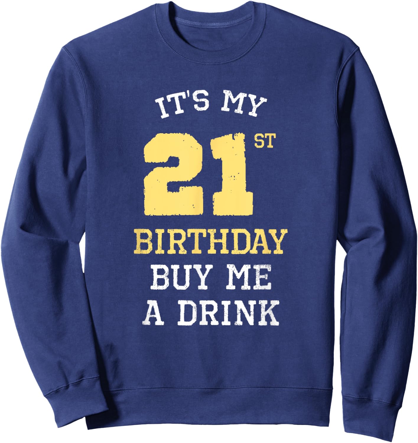 It's My 21st Birthday Buy Me A Drink Drinking Party Funny Sweatshirt - Sweatshirt | Navy
