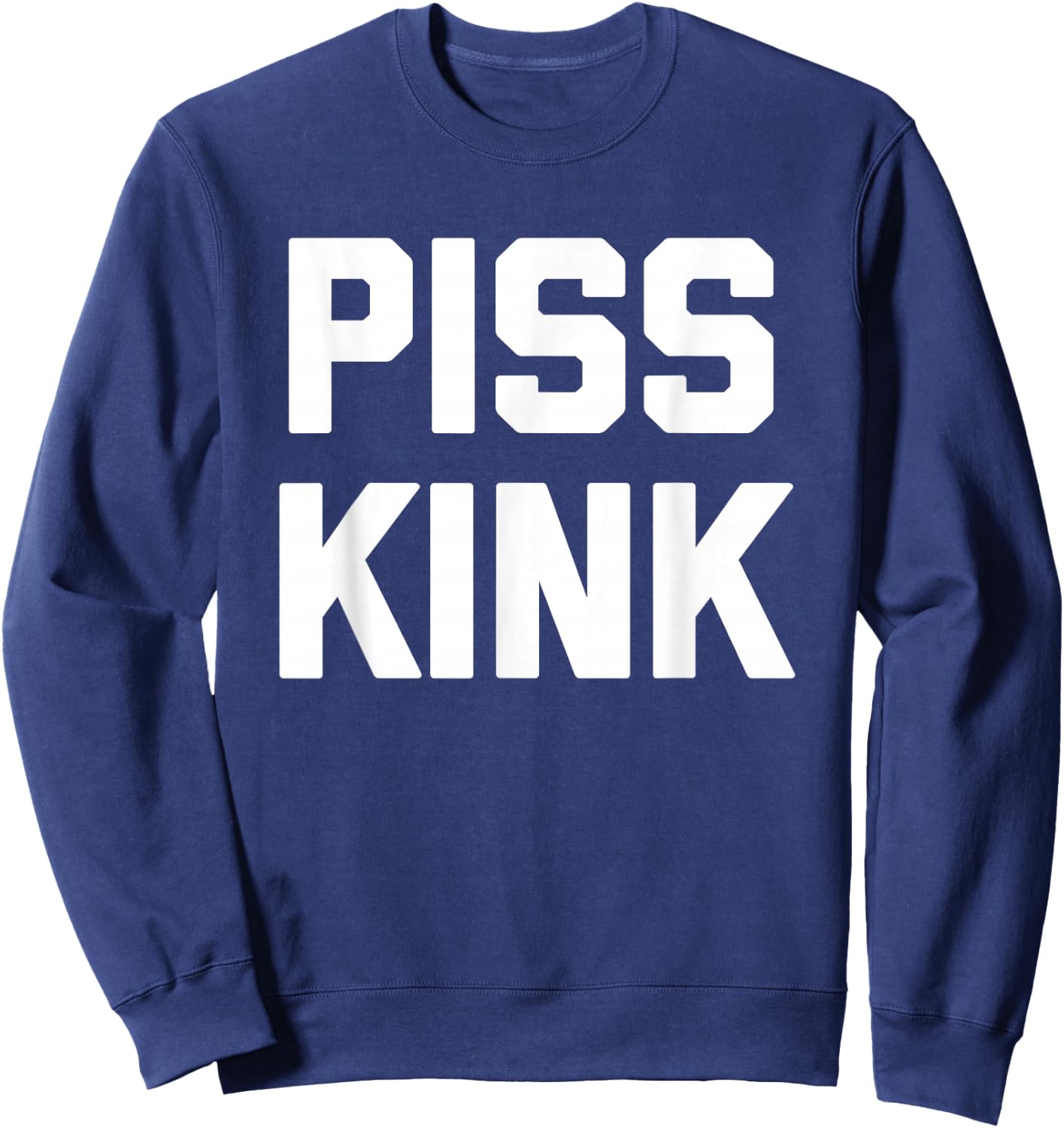 Piss Kink - Funny Saying Sarcastic Humor Cute Cool Novelty Sweatshirt - Sweatshirt | Navy