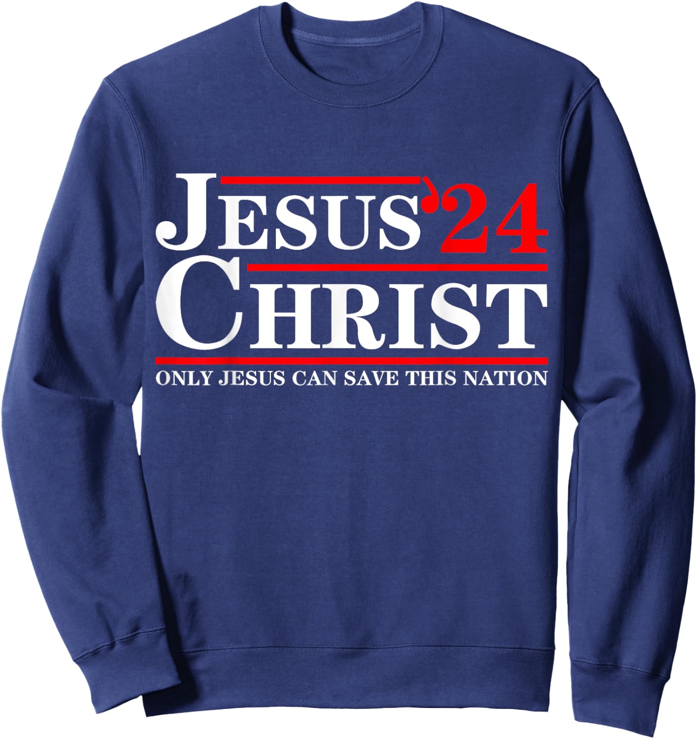 Jesus Christ 2024 Only Jesus Can Save This Nation Sweatshirt - Sweatshirt | Navy