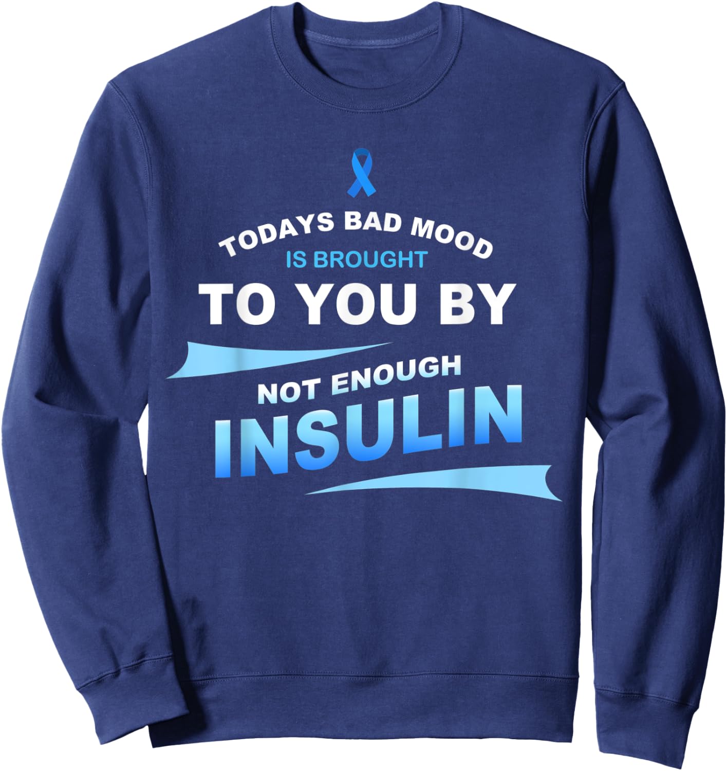 Todays Bad Mood Is Brought To You By Not Enough Insulin Sweatshirt - Sweatshirt | Navy