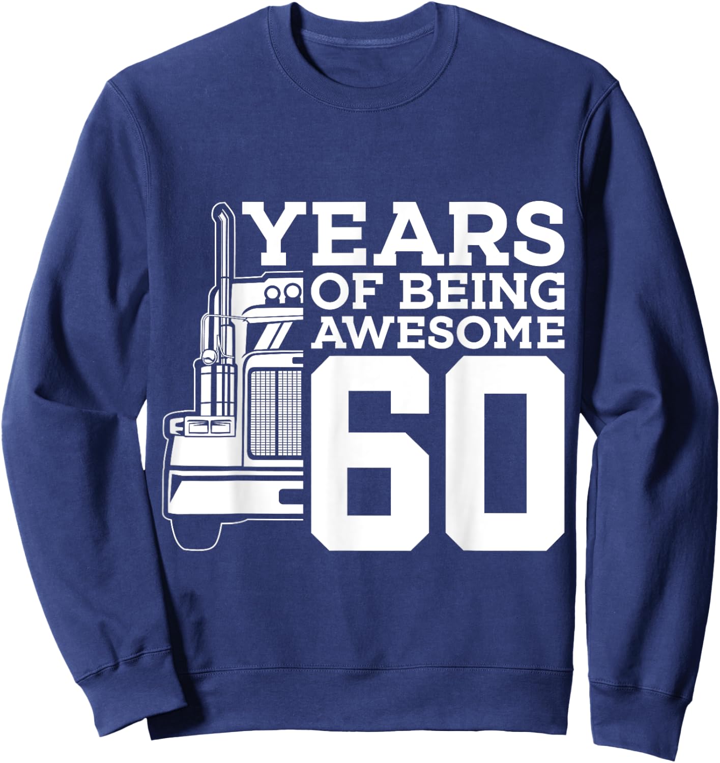 Truck Driver 60 YEARS OF BEING AWESOME TRUCKER 60th BIRTHDAY Sweatshirt - Sweatshirt | Navy