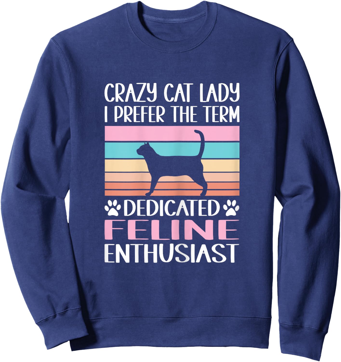 Crazy Cat Lady I Prefer The Term Dedicated Feline Enthusiast Sweatshirt - Sweatshirt | Navy