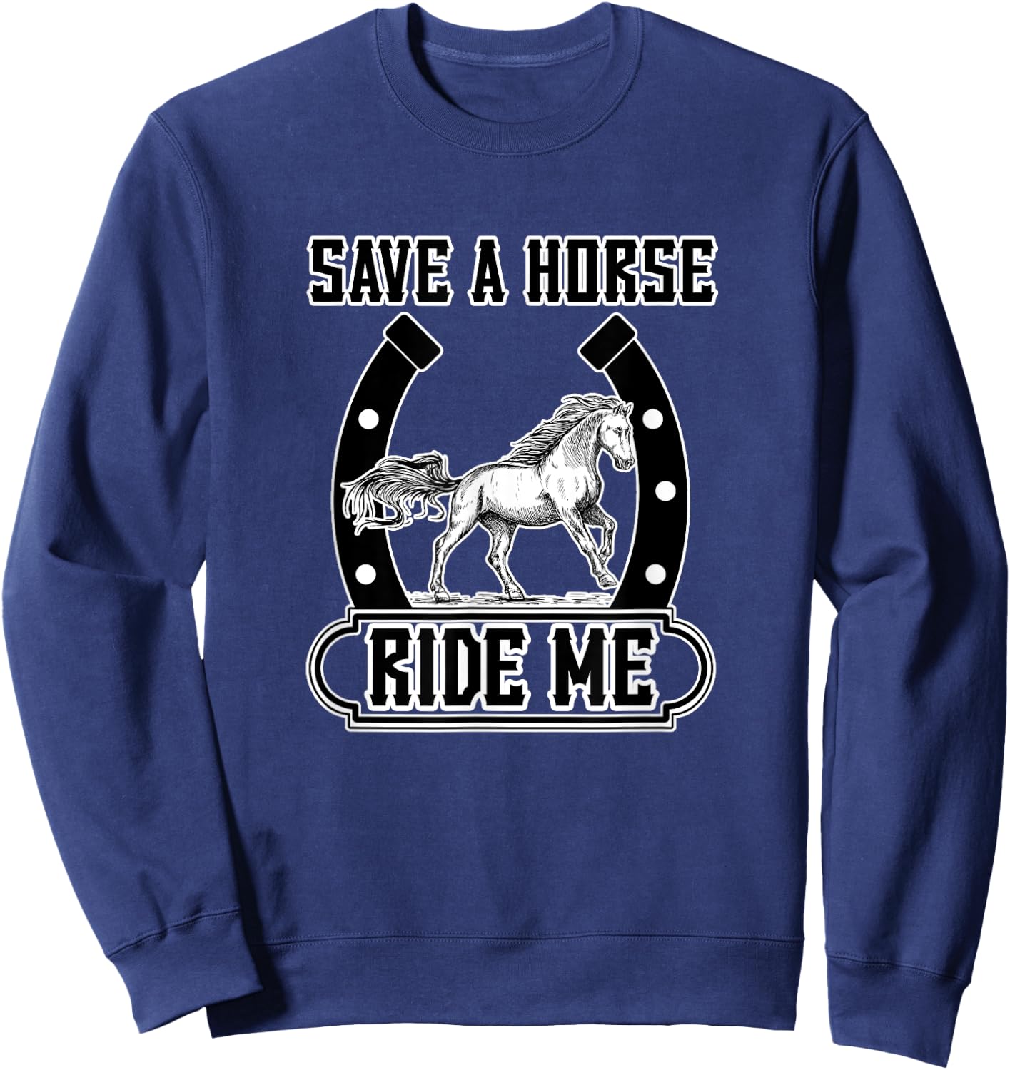 Save A Horse Ride Me Funny Cowboy Sweatshirt - Sweatshirt | Navy