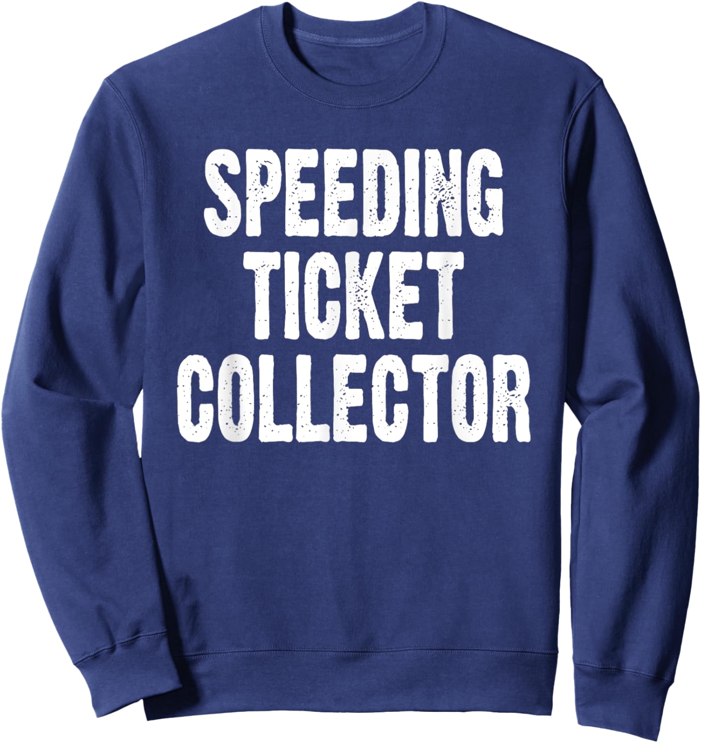Speed Ticket Collector Funny Car Enthusiast Mechanic Joke Sweatshirt - Sweatshirt | Navy
