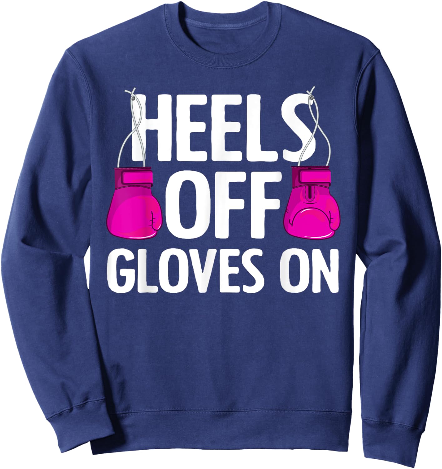 Funny Heels Off Gloves On Art Kickboxing Lover Sweatshirt - Sweatshirt | Navy