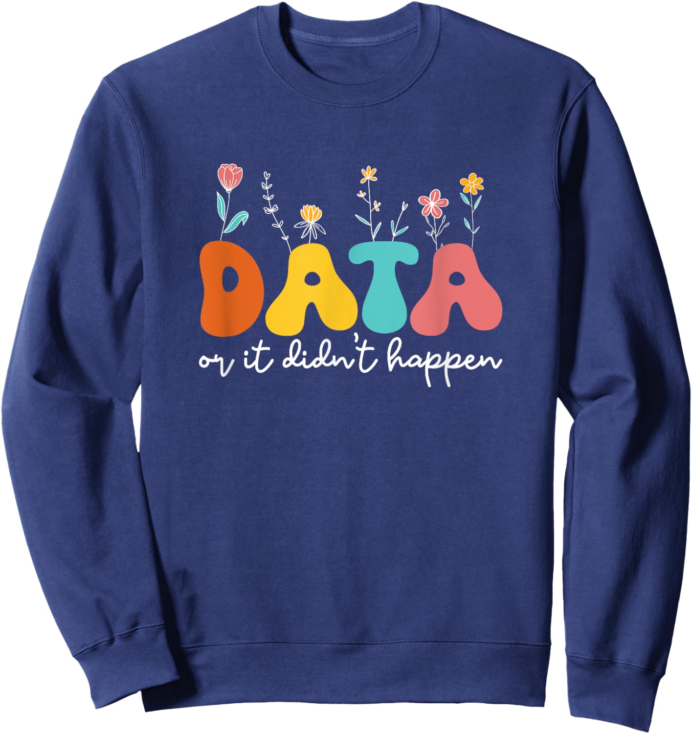 Data Or It Didn't Happen Behavior Analyst ABA Therapist RBT Sweatshirt - Sweatshirt | Navy