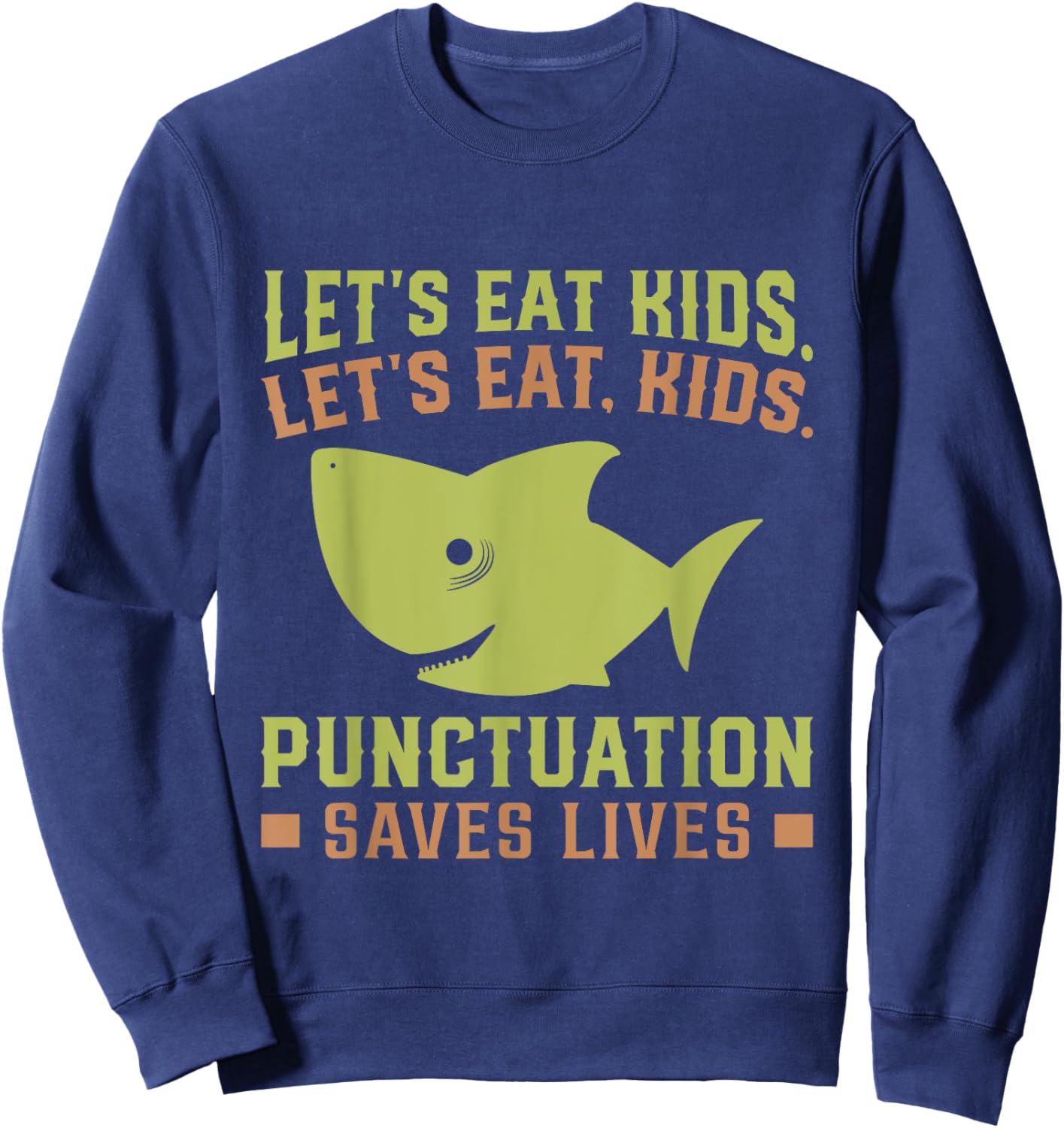 Lets Eat Kids Punctuation Saves Lives Shark Funny Teacher Sweatshirt - Sweatshirt | Navy