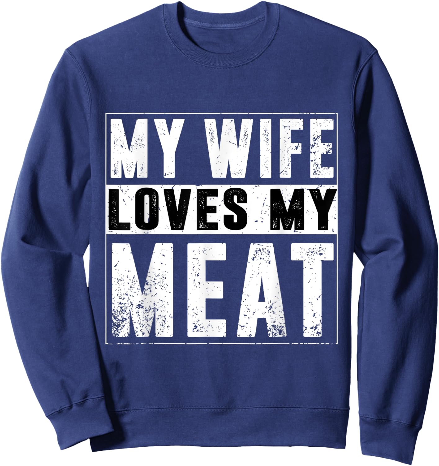 My Wife Loves My Meat Funny BBQ Humor Grilling Sweatshirt - Sweatshirt | Navy