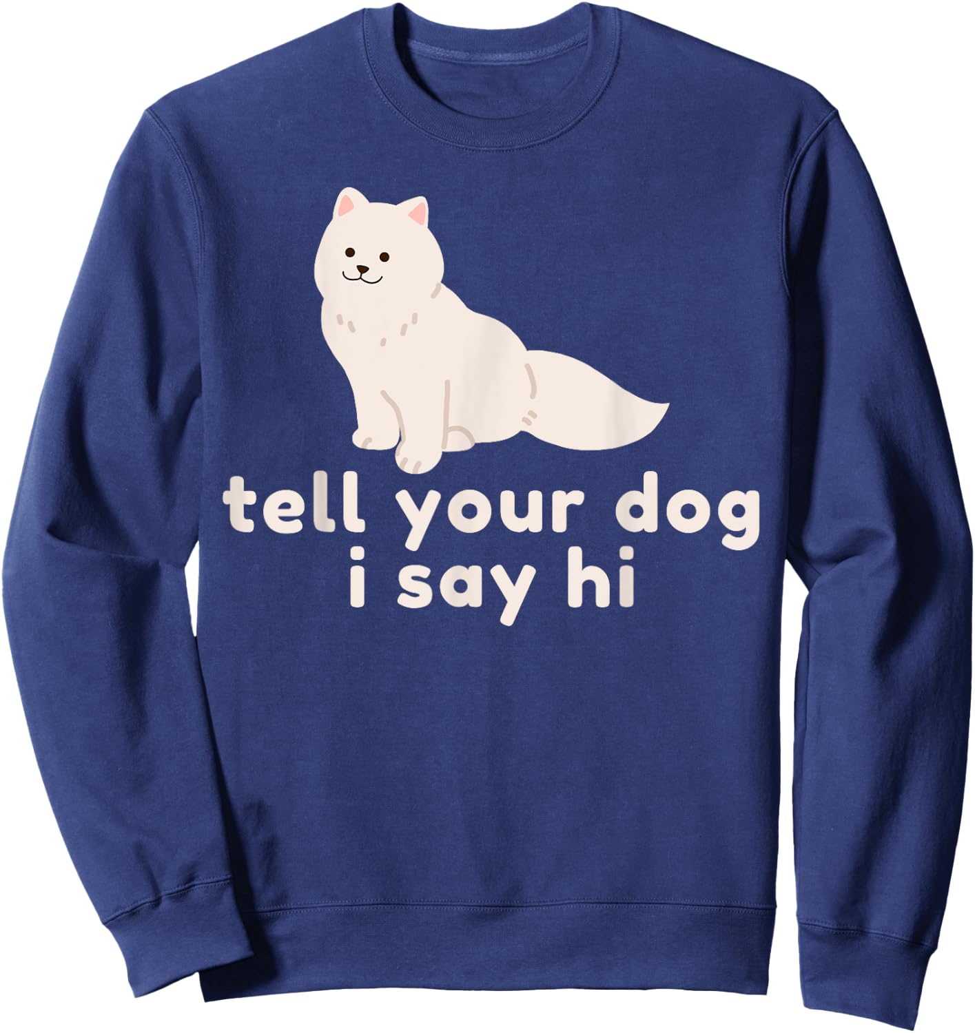 Cute Dog Lover Gift - Funny Tell Your Dog I Say Hi Dog Owner Sweatshirt - Sweatshirt | Navy