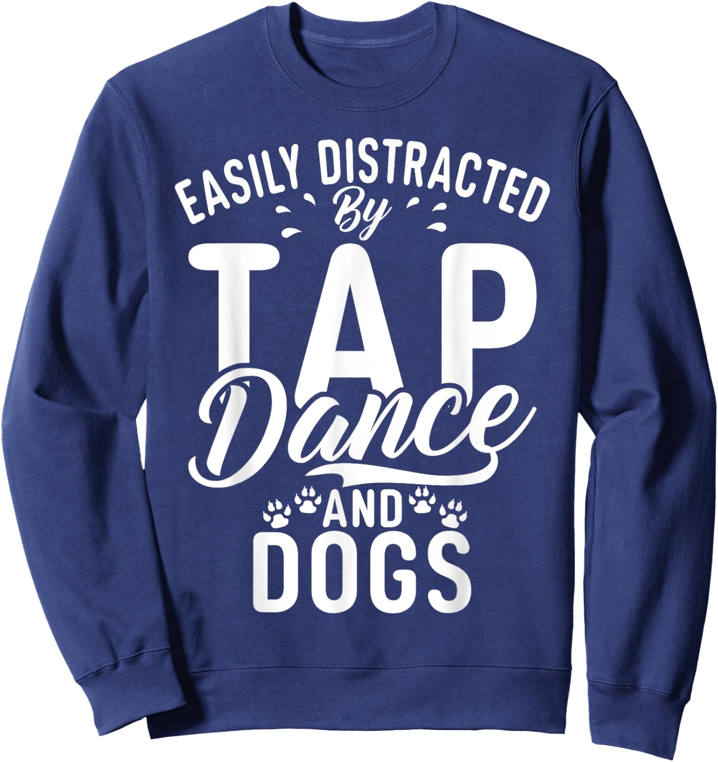 Easily distracted by Tap Dance and Dogs Tap Dance Sweatshirt - Sweatshirt | Navy