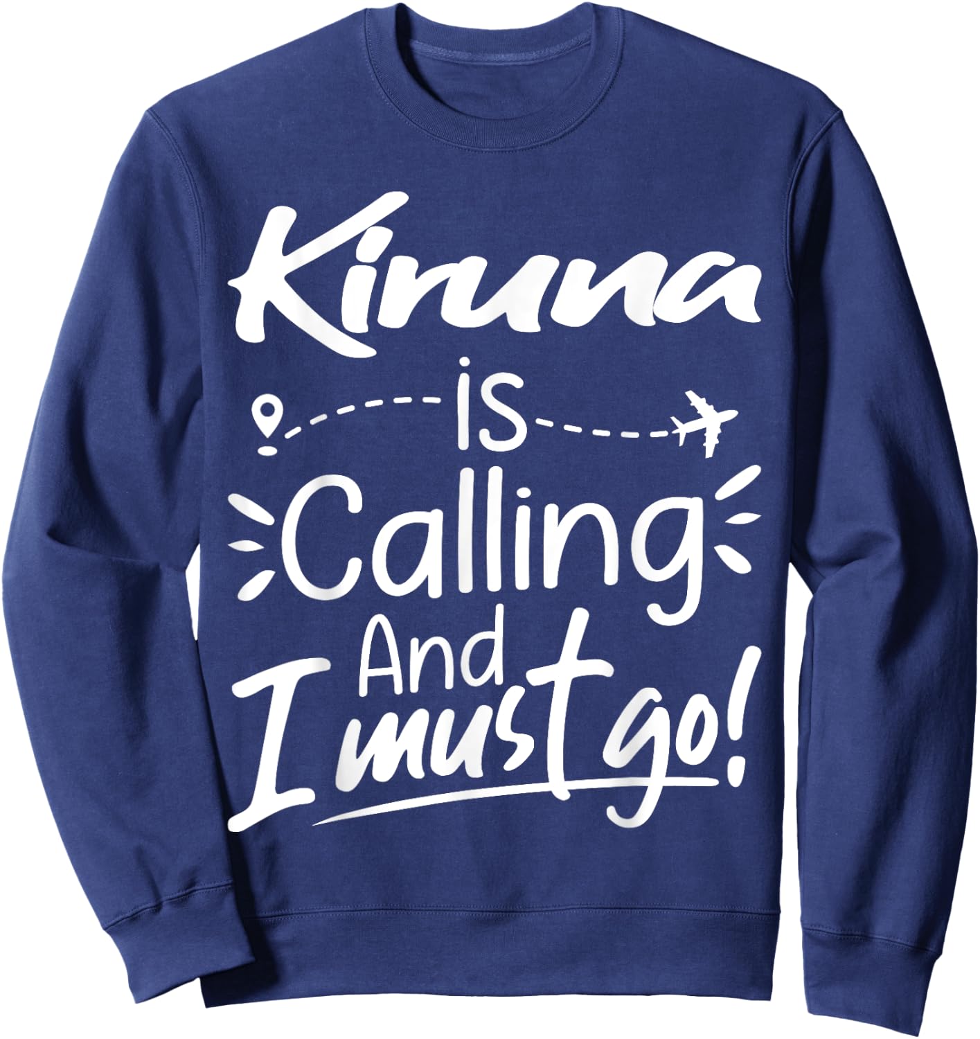 Kiruna Is Calling and I Must Go Funny Sweden Travel Lover Sweatshirt - Sweatshirt | Navy
