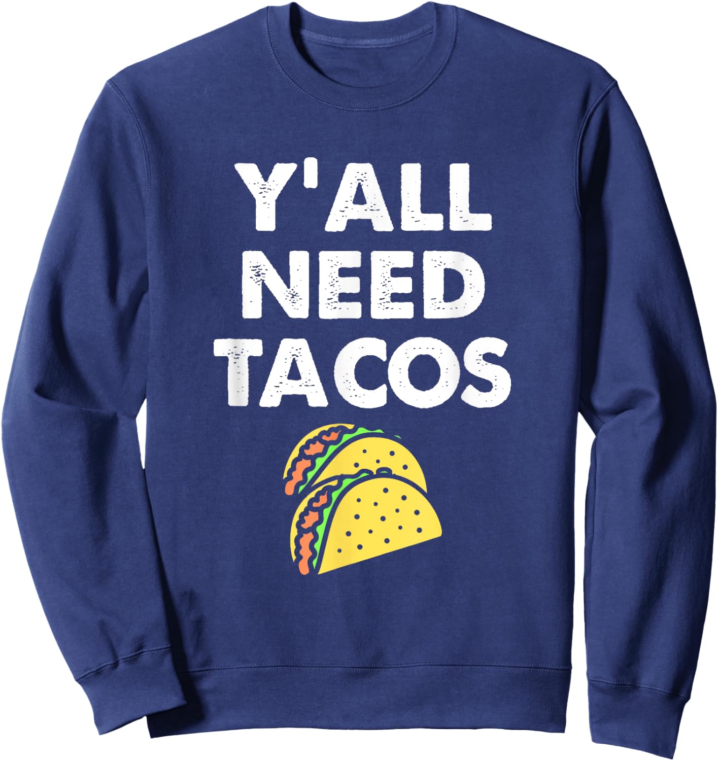 Funny Y'all Need Tacos Design For Taco Trucks on Tuesday Sweatshirt - Sweatshirt | Navy