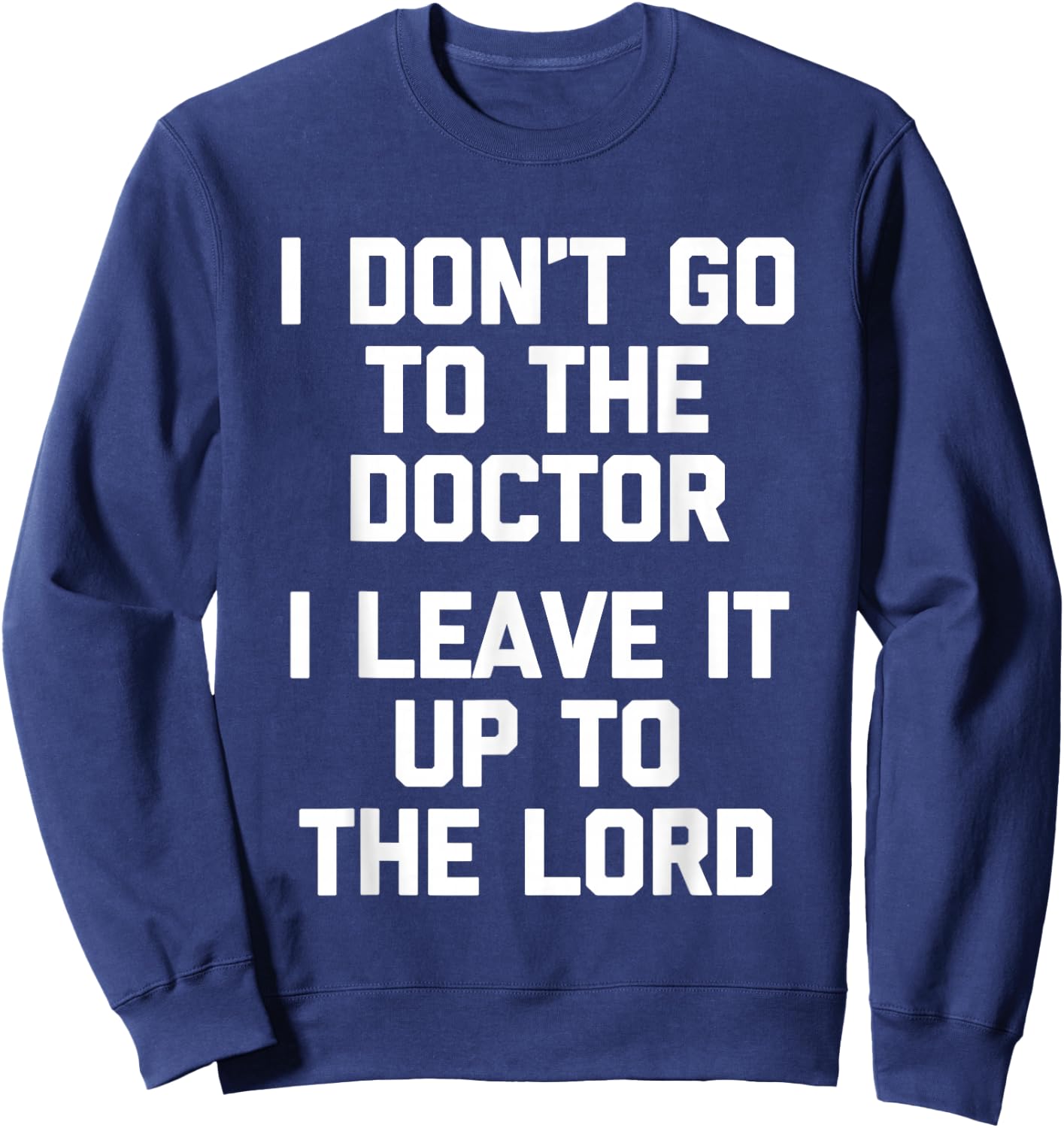 I Don't Go To The Doctor (I Leave It Up To The Lord) - Funny Sweatshirt - Sweatshirt | Navy