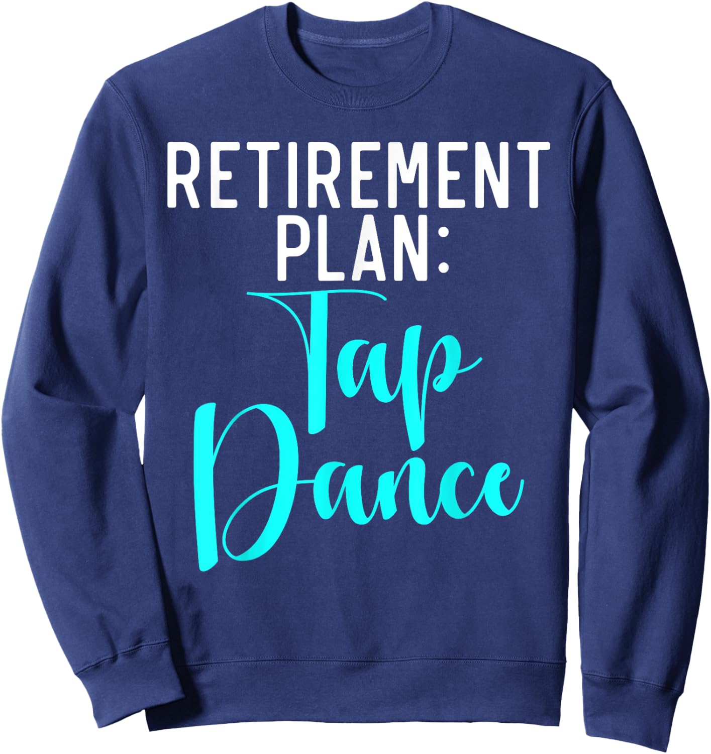 Retirement Plan Tap Dance Sweatshirt - Sweatshirt | Navy