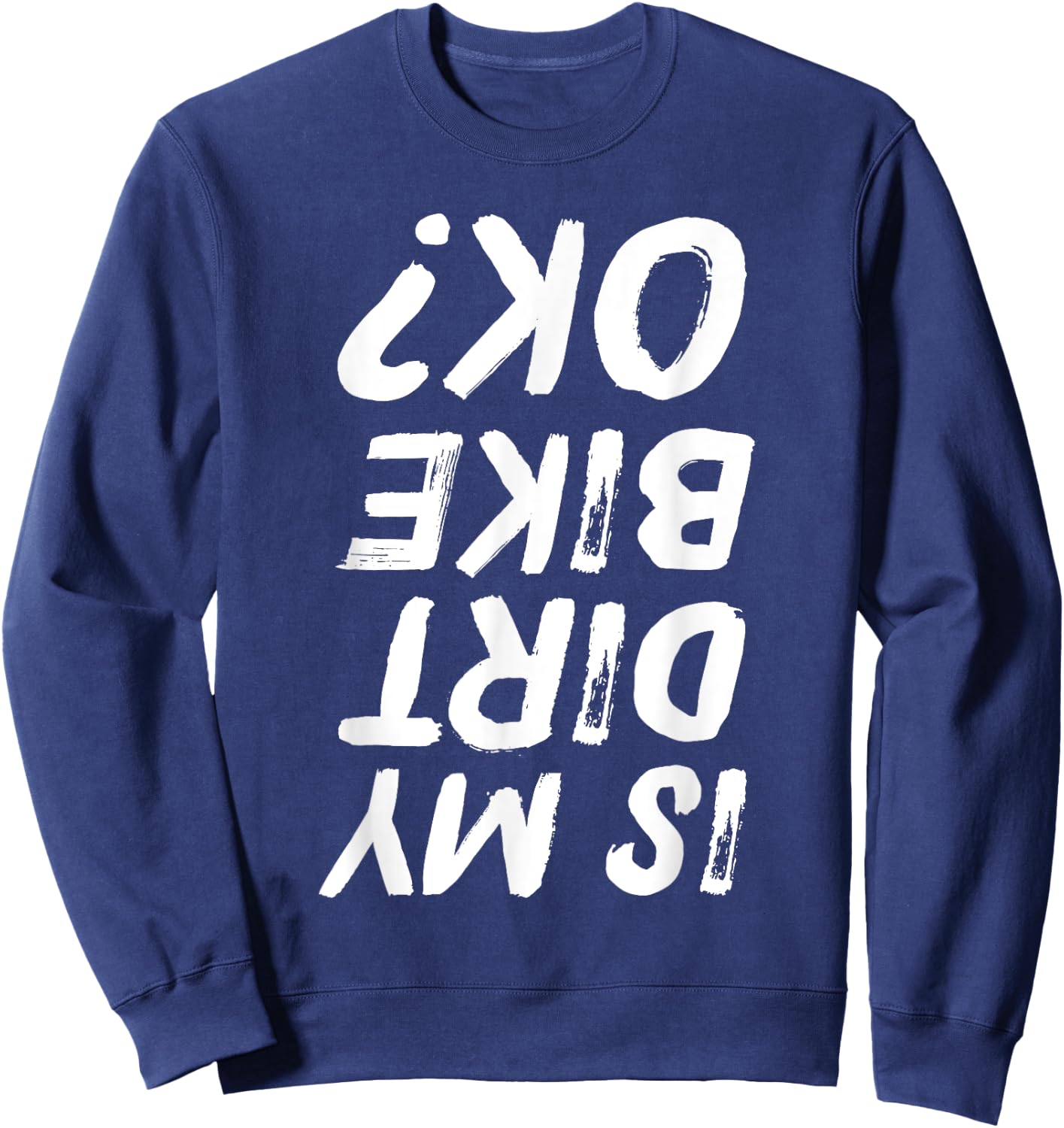 Is My Dirt Bike Ok? Funny Biker Distressed Sweatshirt - Sweatshirt | Navy