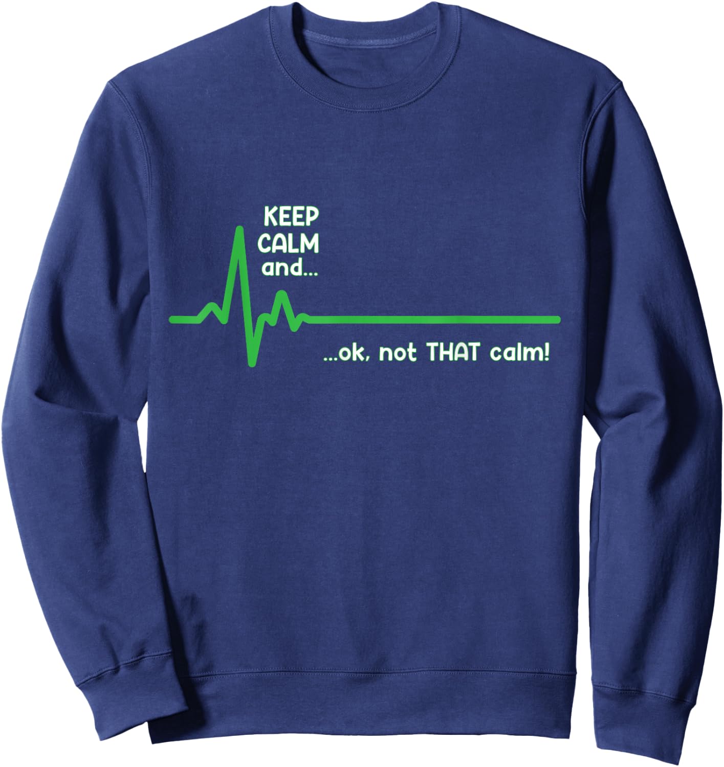 Keep Calm and, Ok Not That Calm! Funny Medical ECG Emergency Sweatshirt - Sweatshirt | Navy