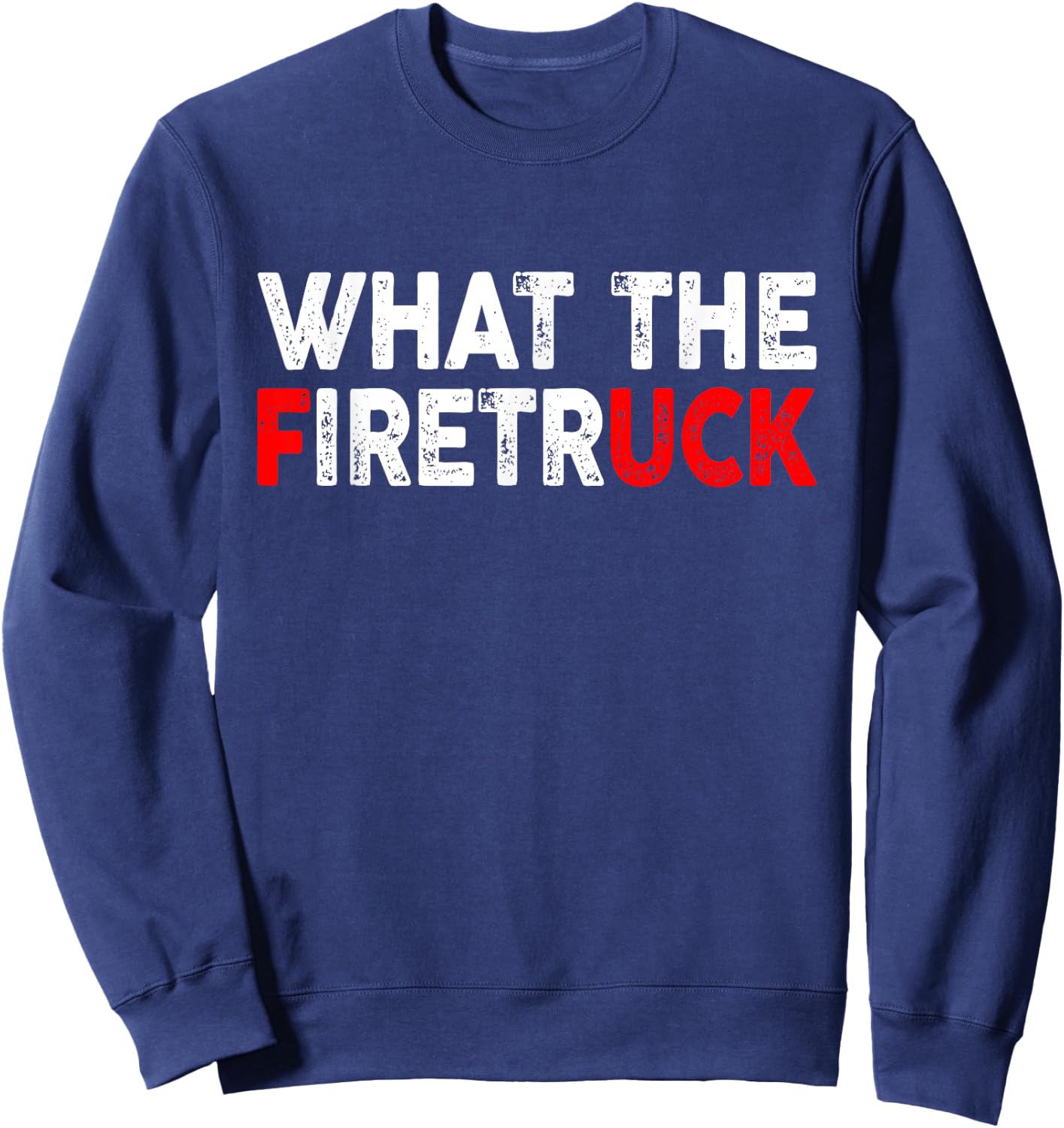 What The Fire Trucks Funny Fireman Firefighter Men Women Sweatshirt - Sweatshirt | Navy