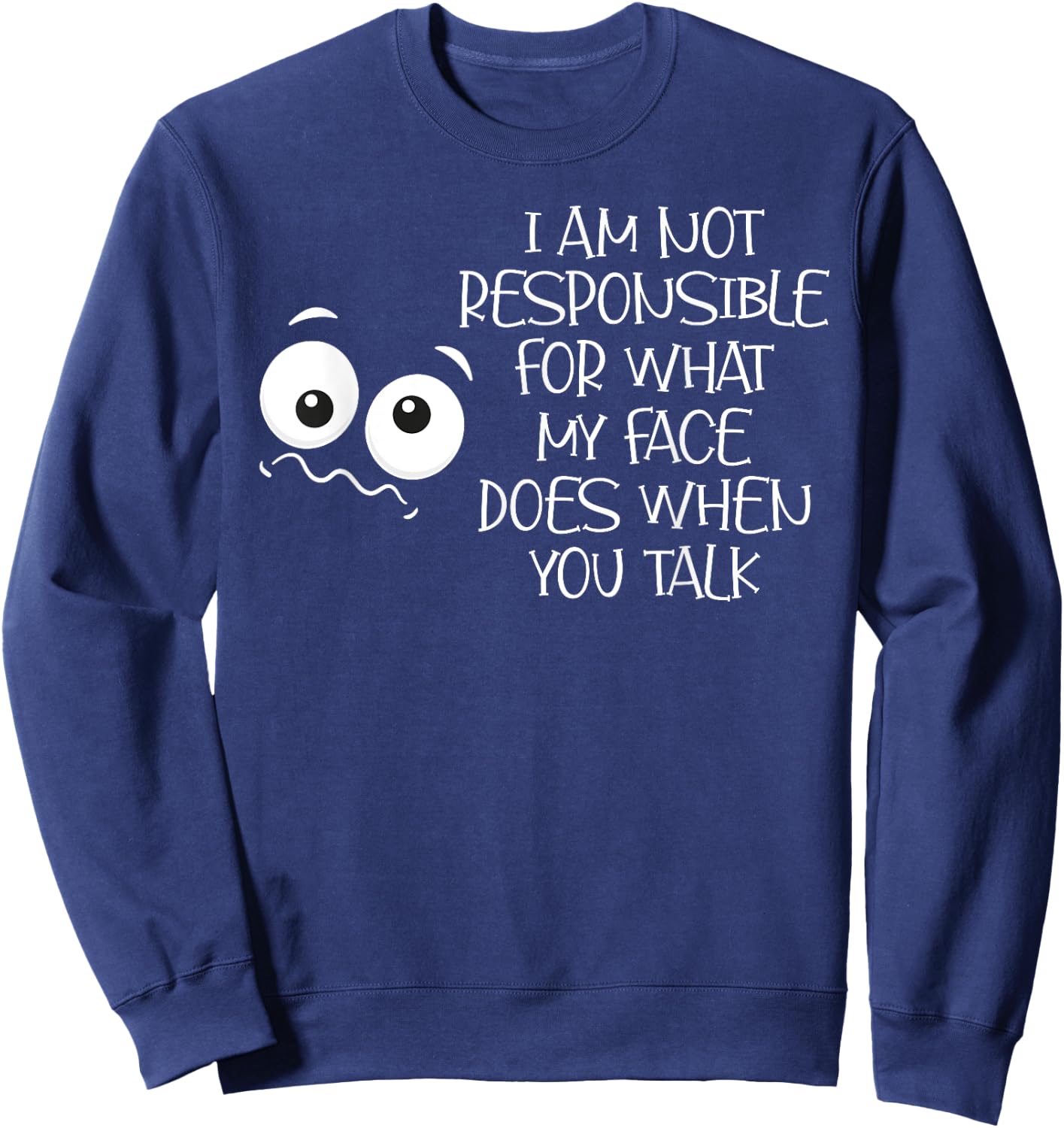 I'm Not Responsible For What My Face Does When You Talk Sweatshirt - Sweatshirt | Navy