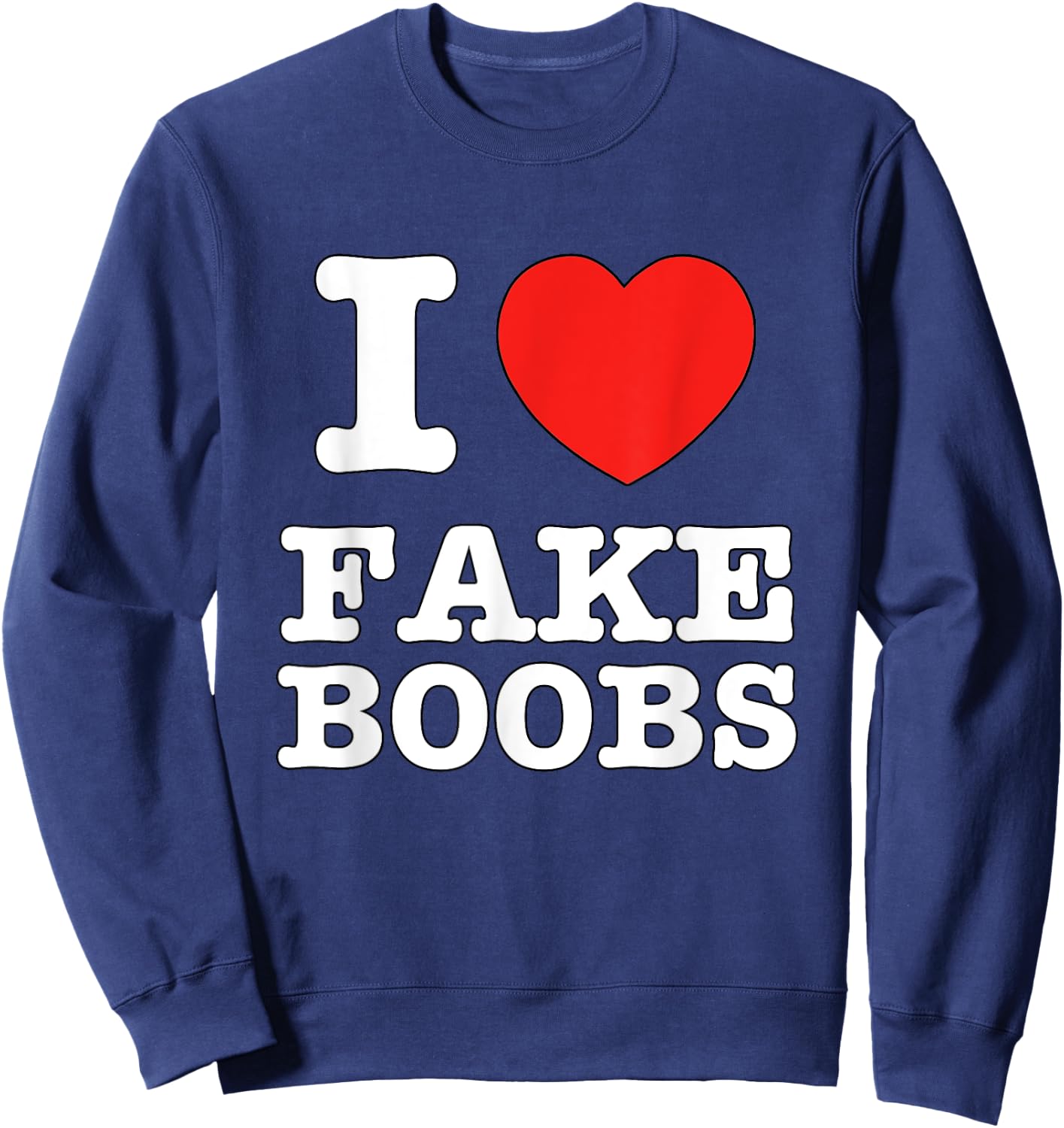 I Heart Fake Boobs Funny I Love Big Tits Sweatshirt - Sweatshirt | Navy
