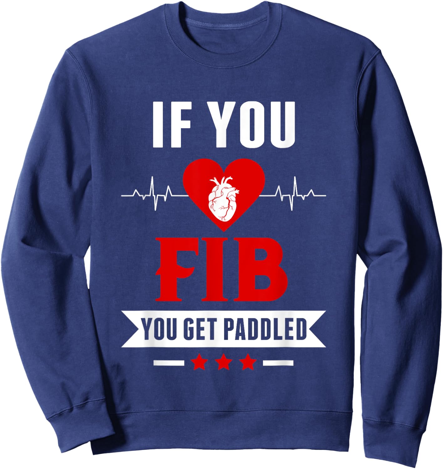 If Fib You Get Paddled Funny Cardiology Cardiologist Nurse Sweatshirt - Sweatshirt | Navy