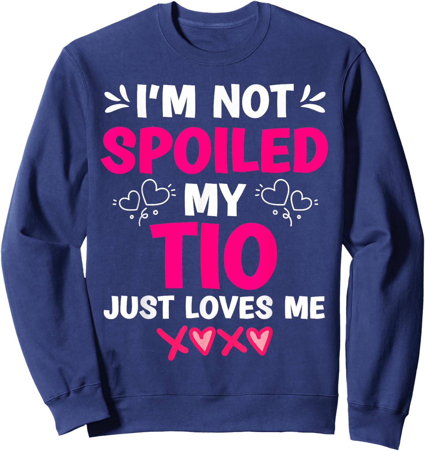 I'm Not Spoiled My Tio Just Loves Me Niece Girls Sweet Kids Sweatshirt - Sweatshirt | Navy