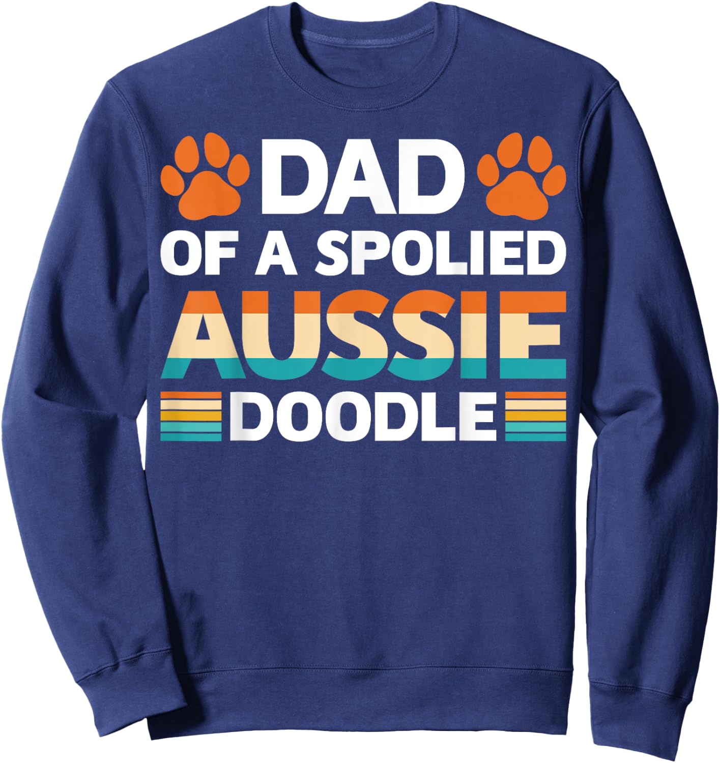 Spoiled Aussie Doodle Funny Doodle Dad Doodfather Dog Lovers Men Women Sweatshirt - Sweatshirt | Navy