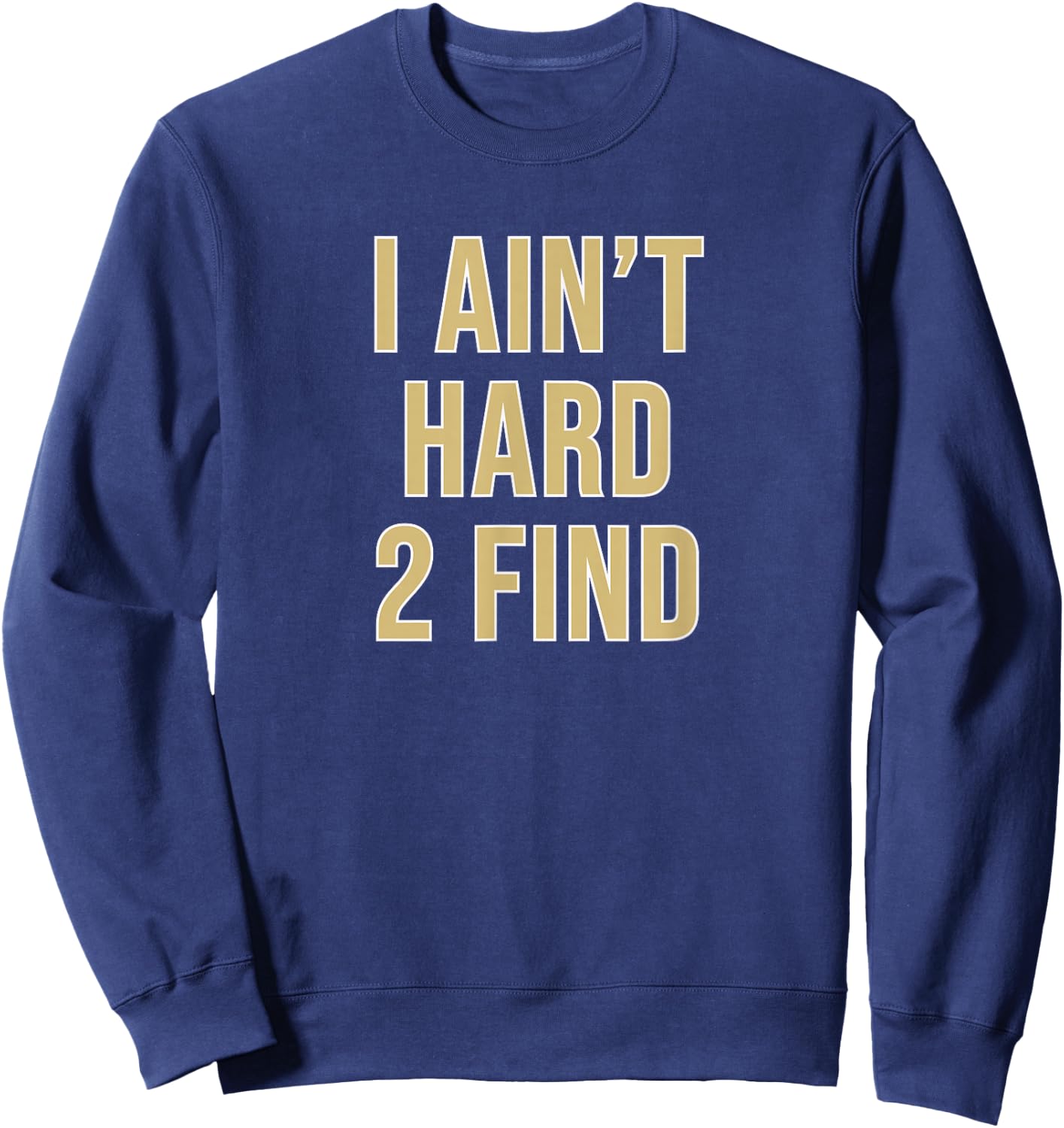 I Ain't Hard 2 Find Sweatshirt - Sweatshirt | Navy