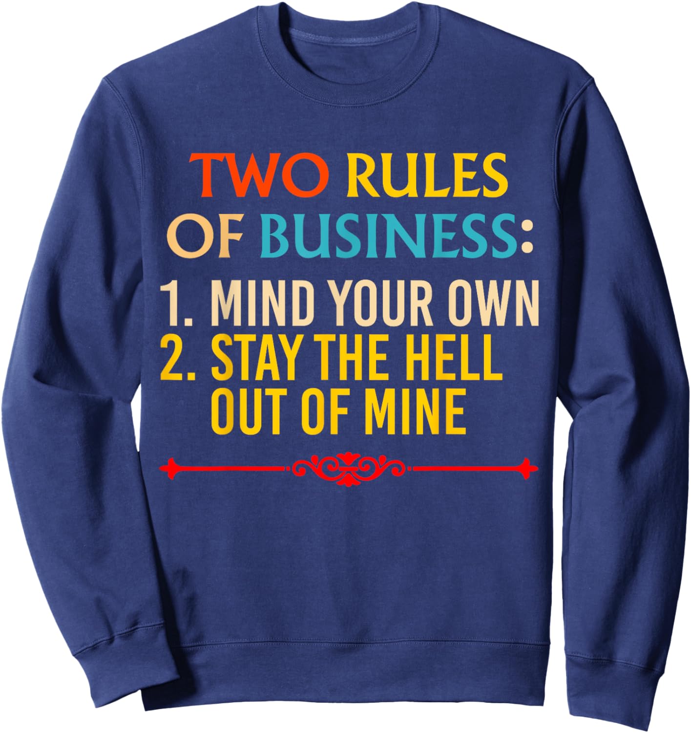Two Rules Of Business: 1. Mind Your Own 2. Stay The Hell Out Sweatshirt - Sweatshirt | Navy