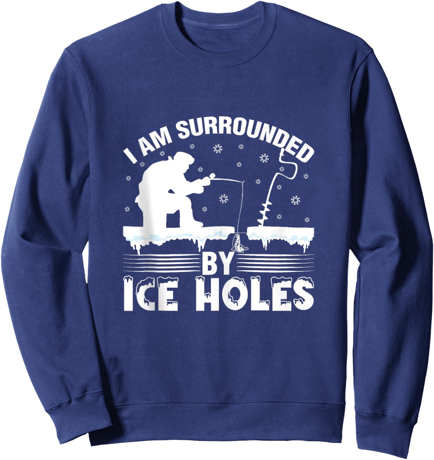I Am Surrounded By Ice Hole Funny Winter Ice Fishing Sweatshirt - Sweatshirt | Navy